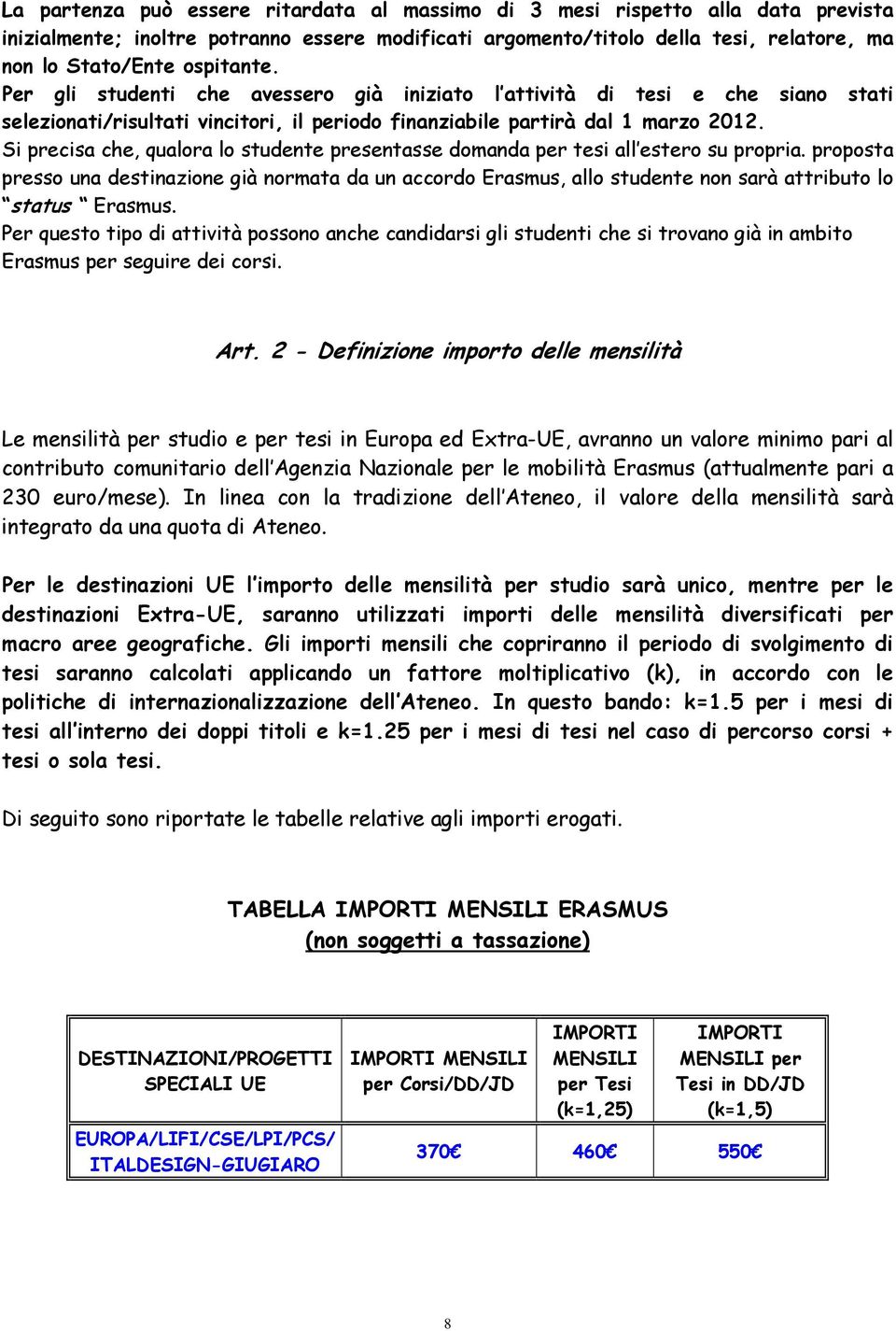 Si precisa che, qualora lo studente presentasse domanda per tesi all estero su propria.