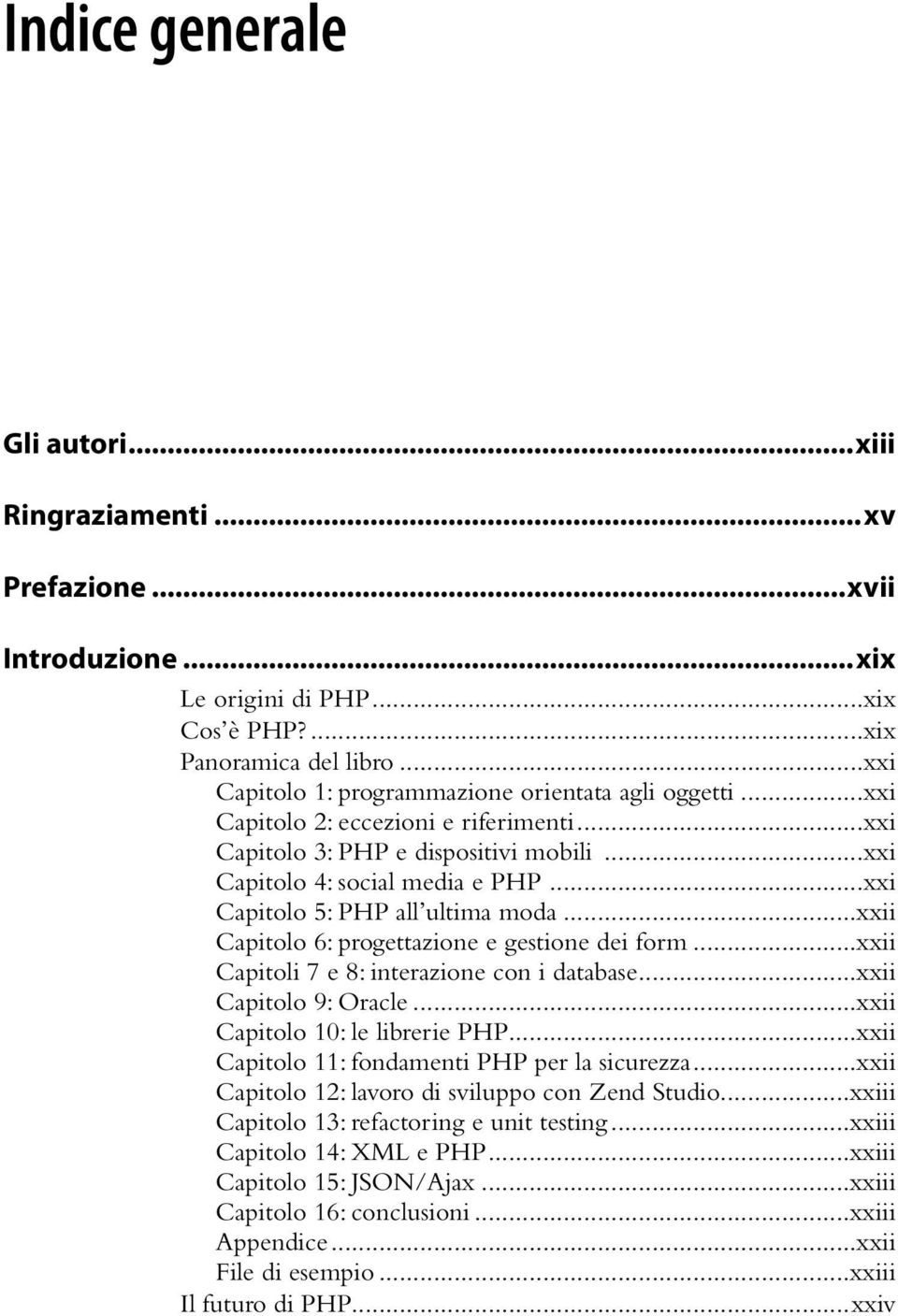 ..xxi Capitolo 5: PHP all ultima moda...xxii Capitolo 6: progettazione e gestione dei form...xxii Capitoli 7 e 8: interazione con i database...xxii Capitolo 9: Oracle.