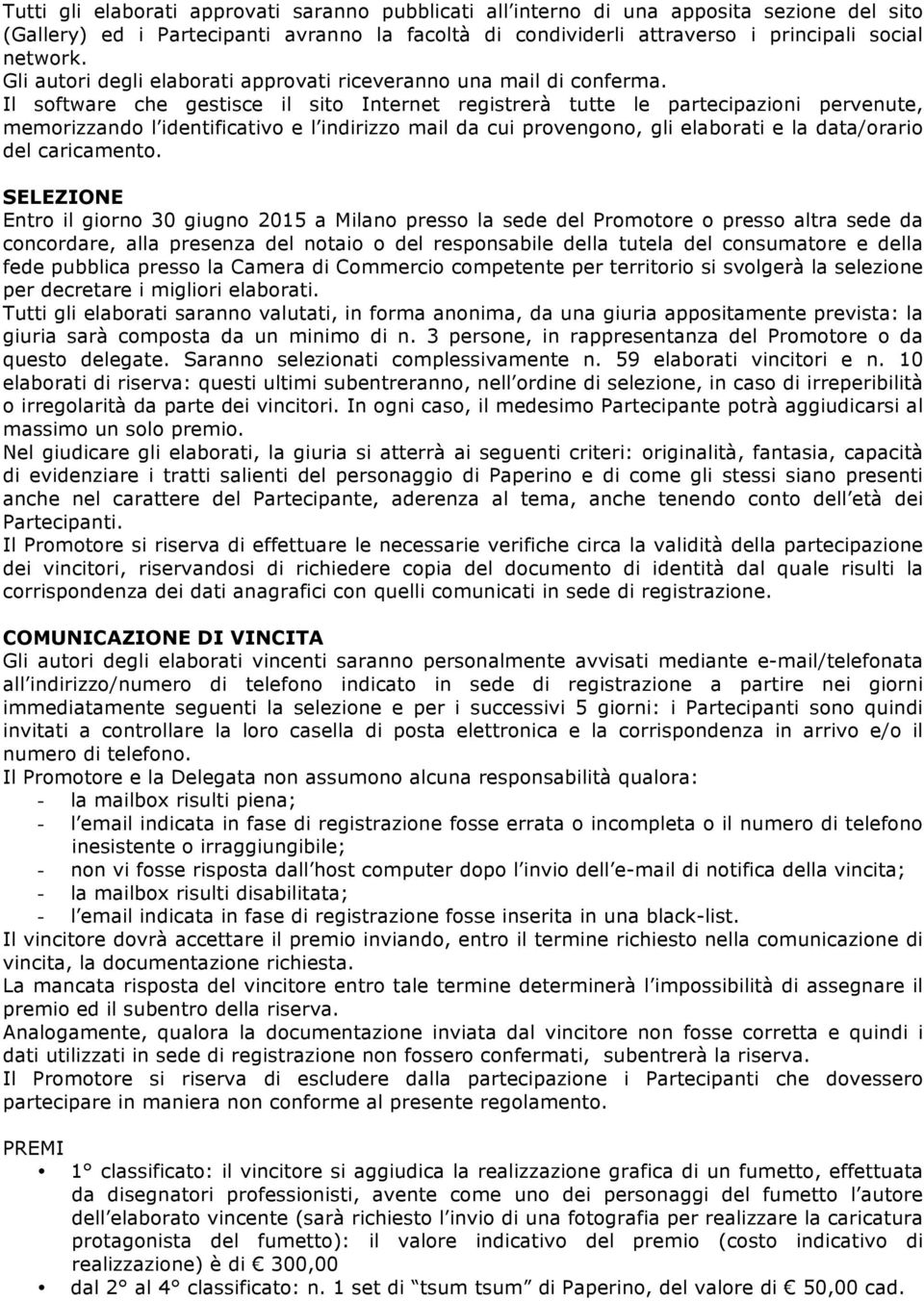 Il software che gestisce il sito Internet registrerà tutte le partecipazioni pervenute, memorizzando l identificativo e l indirizzo mail da cui provengono, gli elaborati e la data/orario del