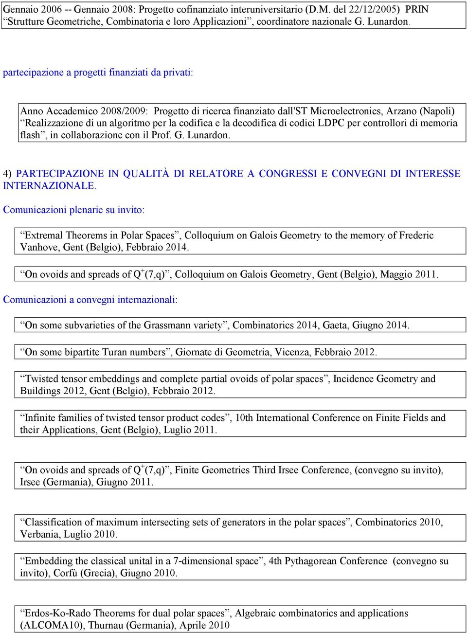 decodifica di codici LDPC per controllori di memoria flash, in collaborazione con il Prof. G. Lunardon. 4) PARTECIPAZIONE IN QUALITÀ DI RELATORE A CONGRESSI E CONVEGNI DI INTERESSE INTERNAZIONALE.