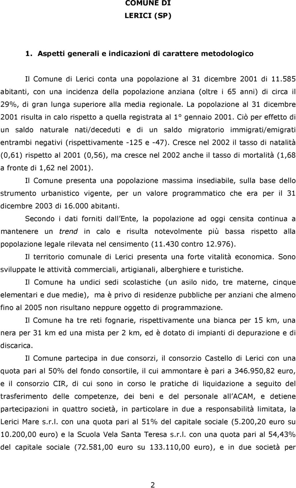 La popolazione al 31 dicembre 2001 risulta in calo rispetto a quella registrata al 1 gennaio 2001.