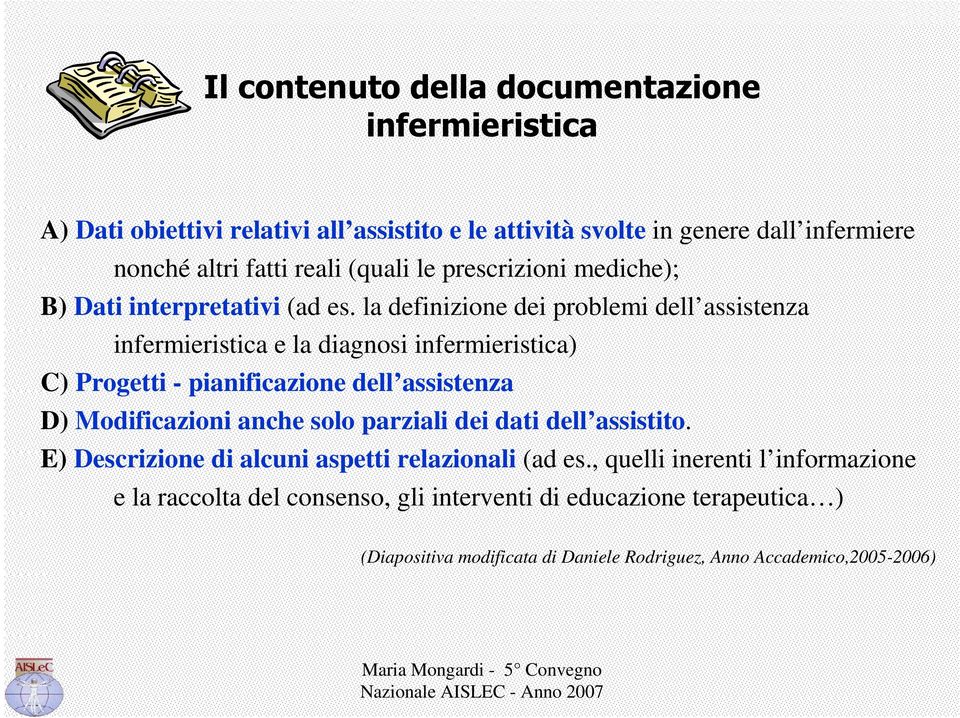 la definizione dei problemi dell assistenza infermieristica e la diagnosi infermieristica) C) Progetti - pianificazione dell assistenza D)