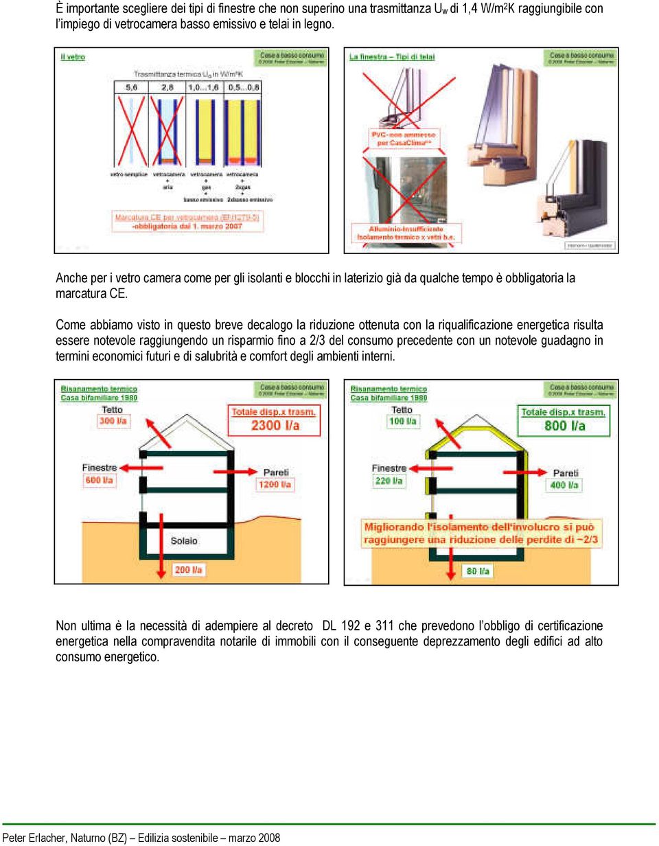 Come abbiamo visto in questo breve decalogo la riduzione ottenuta con la riqualificazione energetica risulta essere notevole raggiungendo un risparmio fino a 2/3 del consumo precedente con un