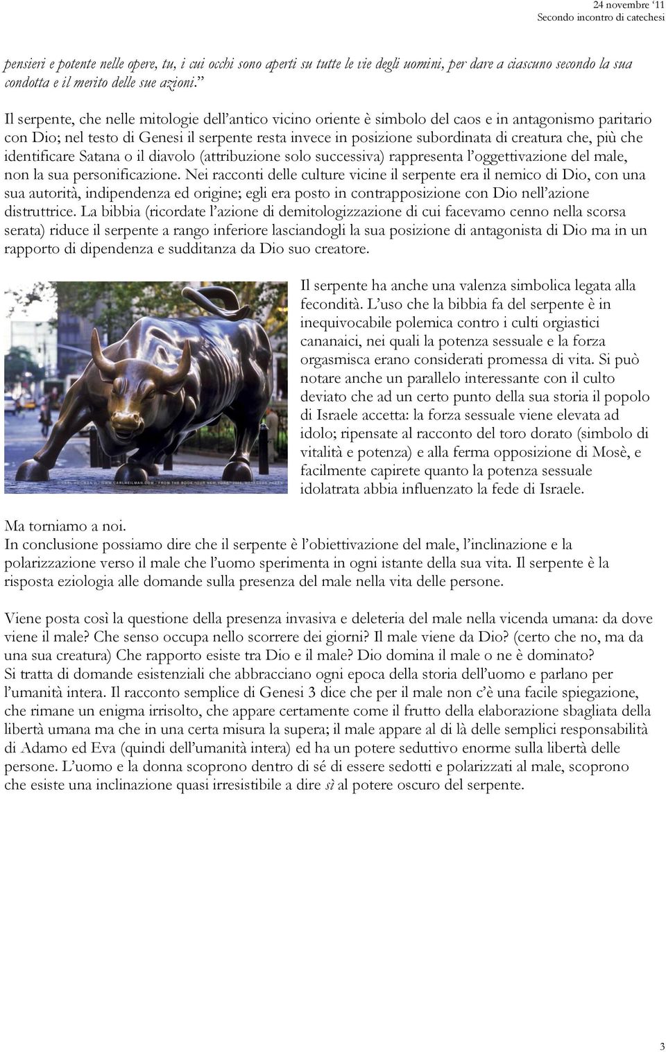 che, più che identificare Satana o il diavolo (attribuzione solo successiva) rappresenta l oggettivazione del male, non la sua personificazione.