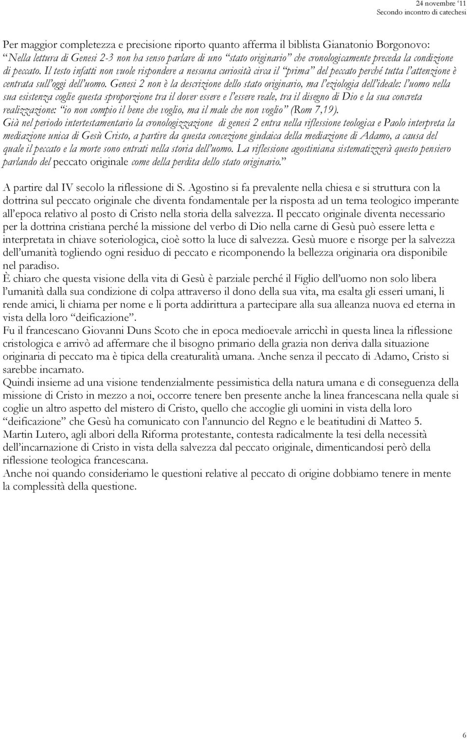 Genesi 2 non è la descrizione dello stato originario, ma l eziologia dell ideale: l uomo nella sua esistenza coglie questa sproporzione tra il dover essere e l essere reale, tra il disegno di Dio e