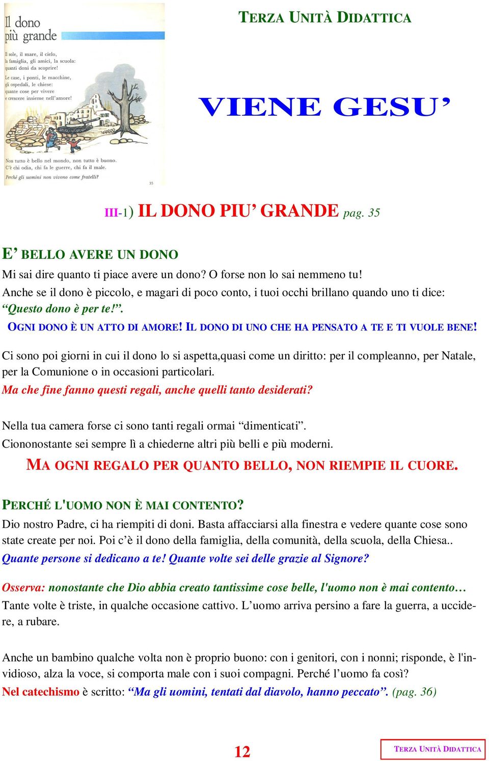 Ci sono poi giorni in cui il dono lo si aspetta,quasi come un diritto: per il compleanno, per Natale, per la Comunione o in occasioni particolari.