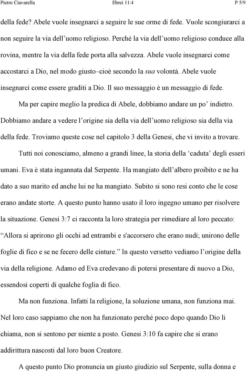 Abele vuole insegnarci come essere graditi a Dio. Il suo messaggio è un messaggio di fede. Ma per capire meglio la predica di Abele, dobbiamo andare un po indietro.