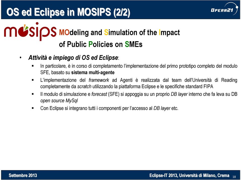 Reading completamente da scratch utilizzando la piattaforma Eclipse e le specifiche standard FIPA Il modulo di simulazione e forecast (SFE) si appoggia su un proprio DB layer