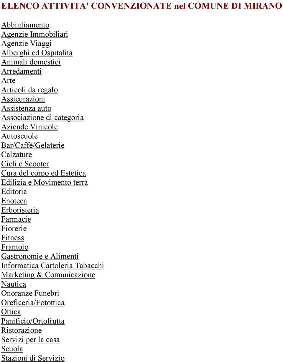 corpo ed Estetica Edilizia e Movimento terra Editoria Enoteca Erboristeria Farmacie Fiorerie Fitness Frantoio Gastronomie e Alimenti Informatica Cartoleria