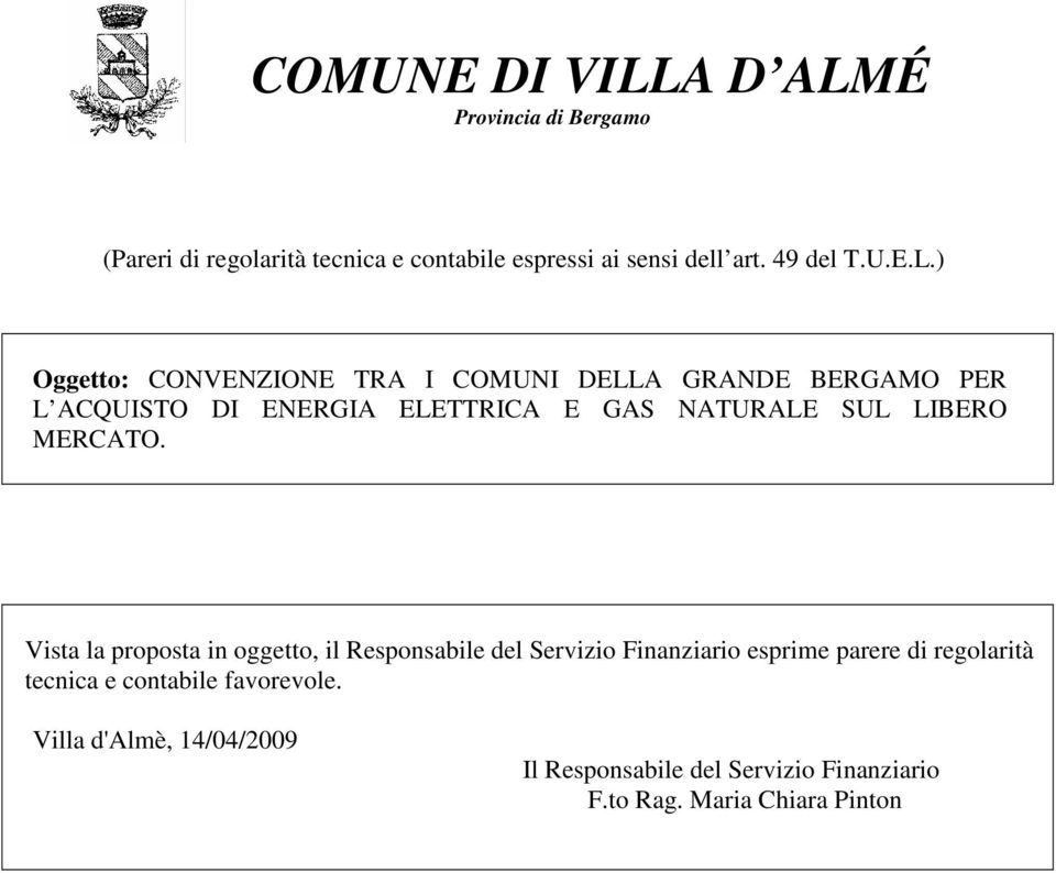 ) Oggetto: CONVENZIONE TRA I COMUNI DELLA GRANDE BERGAMO PER L ACQUISTO DI ENERGIA ELETTRICA E GAS NATURALE SUL LIBERO