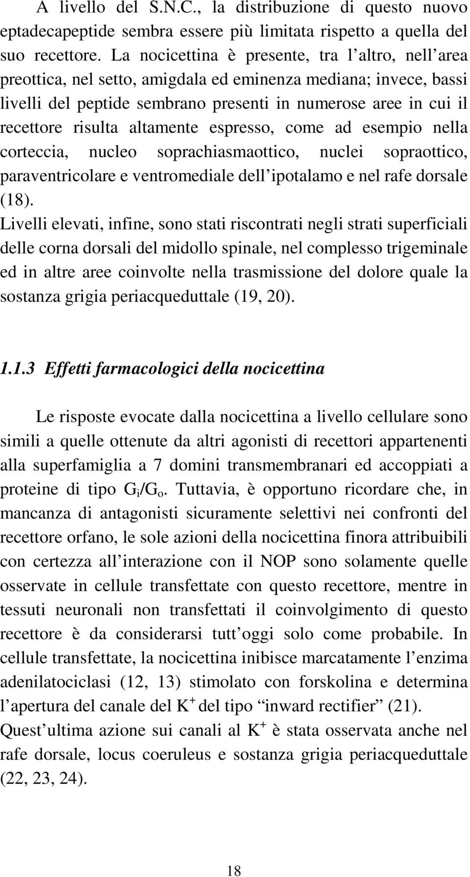 altamente espresso, come ad esempio nella corteccia, nucleo soprachiasmaottico, nuclei sopraottico, paraventricolare e ventromediale dell ipotalamo e nel rafe dorsale (18).