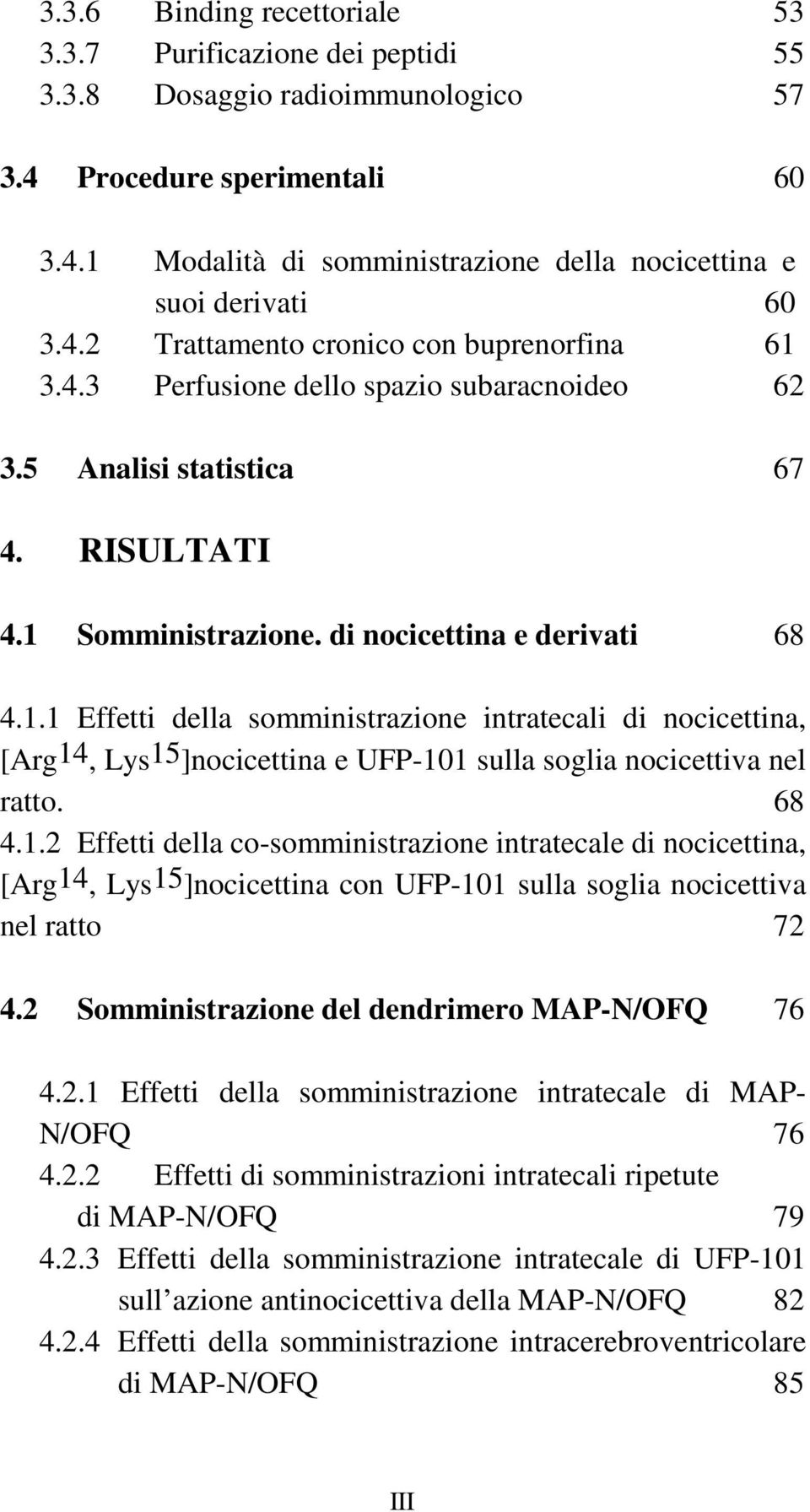 68 4.1.2 Effetti della co-somministrazione intratecale di nocicettina, [Arg14, Lys15]nocicettina con UFP-101 sulla soglia nocicettiva nel ratto 72 4.2 Somministrazione del dendrimero MAP-N/OFQ 76 4.2.1 Effetti della somministrazione intratecale di MAP- N/OFQ 76 4.