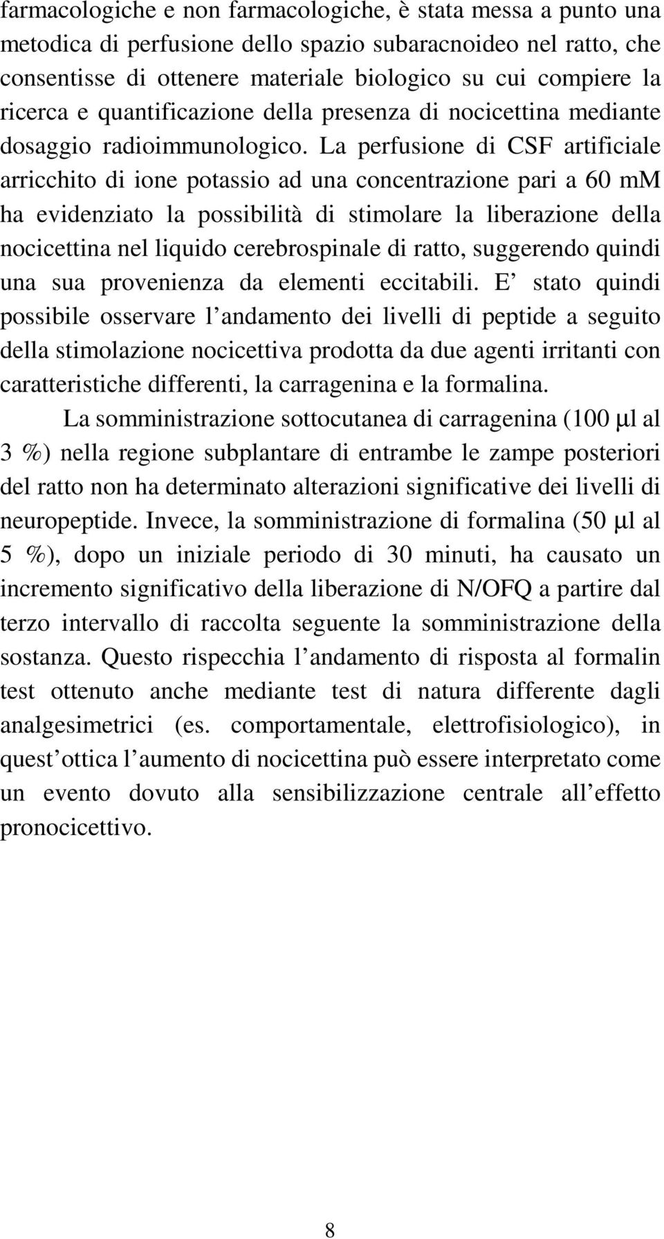 La perfusione di CSF artificiale arricchito di ione potassio ad una concentrazione pari a 60 mm ha evidenziato la possibilità di stimolare la liberazione della nocicettina nel liquido cerebrospinale