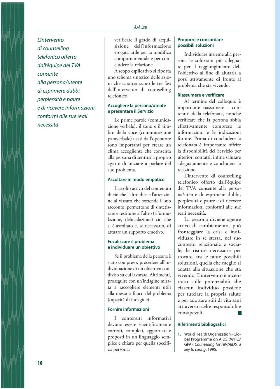 A scopo esplicativo si riporta uno schema sintetico delle azioni che caratterizzano le tre fasi dell intervento di counselling telefonico.