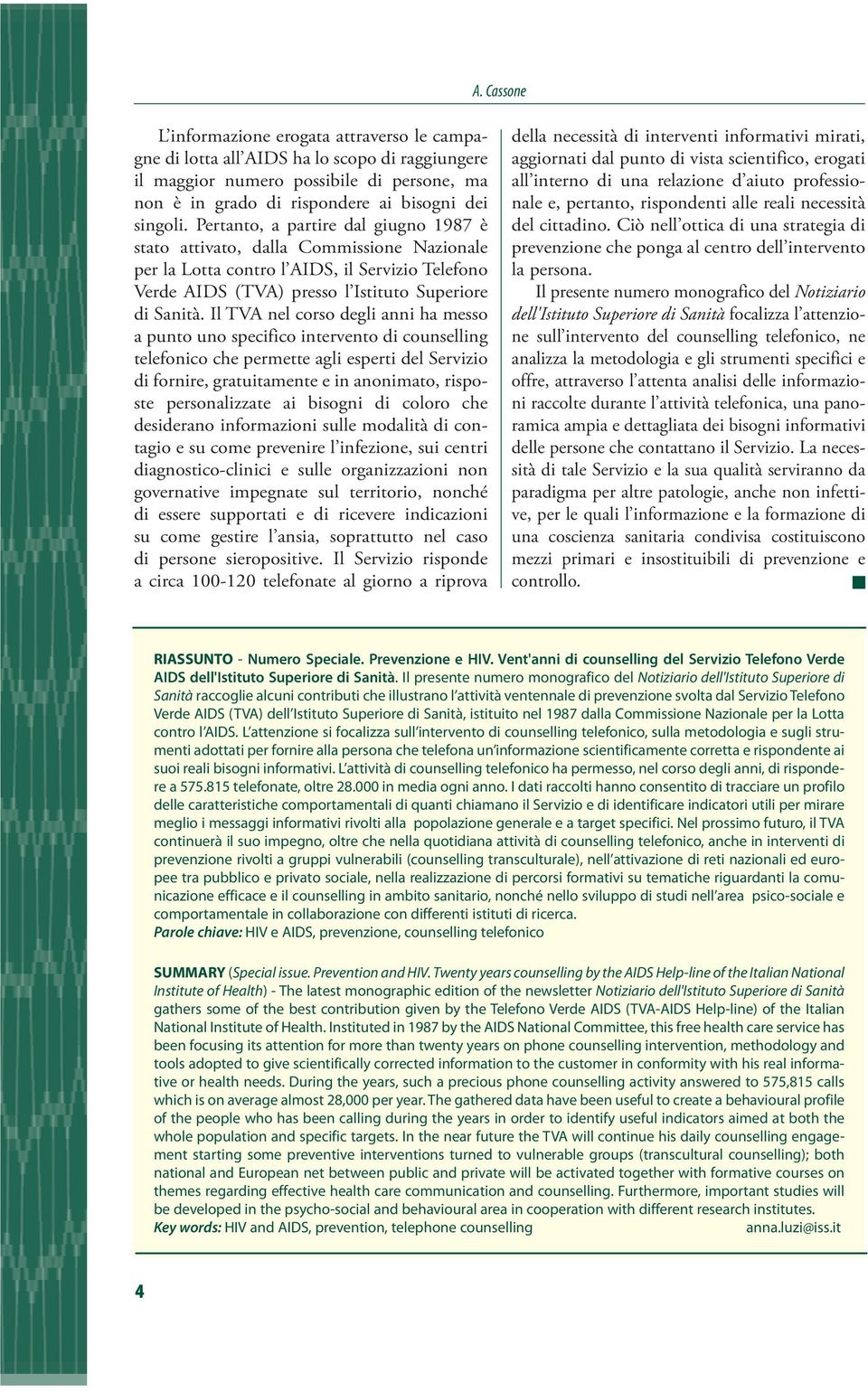 Il TVA nel corso degli anni ha messo a punto uno specifico intervento di counselling telefonico che permette agli esperti del Servizio di fornire, gratuitamente e in anonimato, risposte