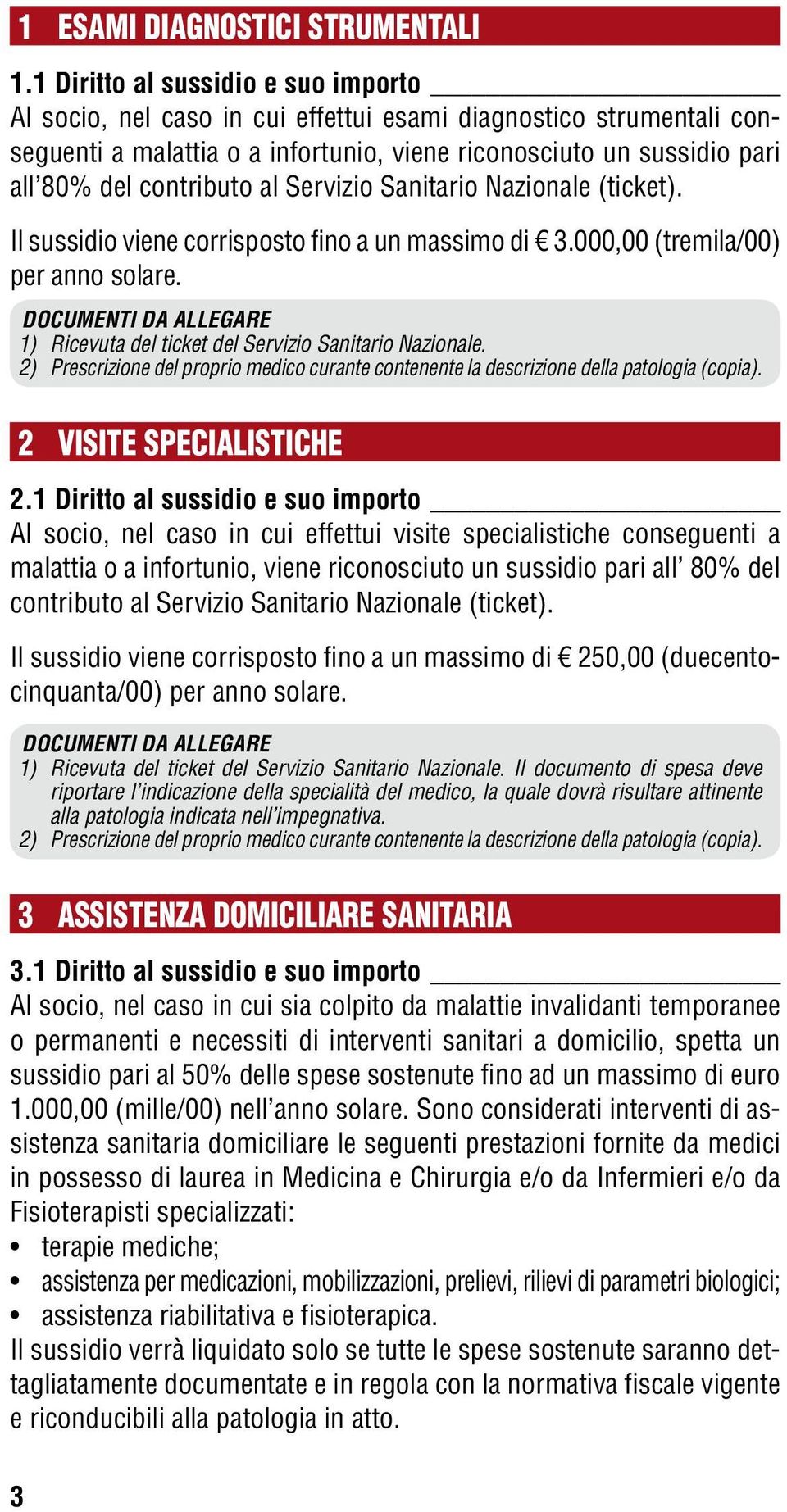 al Servizio Sanitario Nazionale (ticket). Il sussidio viene corrisposto fino a un massimo di 3.000,00 (tremila/00) per anno solare.