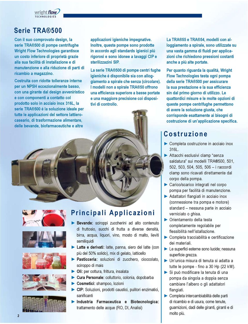 Costruita con ridotte tolleranze interne per un NPSH eccezionalmente basso, con una girante dal design avveniristico e con componenti a contatto col prodotto solo in acciaio inox 316L, la serie TRA 0