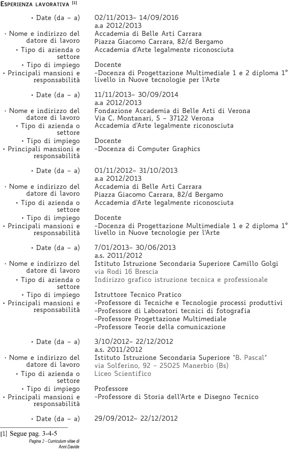a 2012/2013 Nome e indirizzo del Fondazione Accademia di Belle Arti di Verona datore di lavoro Via C. Montanari, 5 37122 Verona -Docenza di Computer Graphics Date (da a) 01/11/2012 31/10/2013 a.