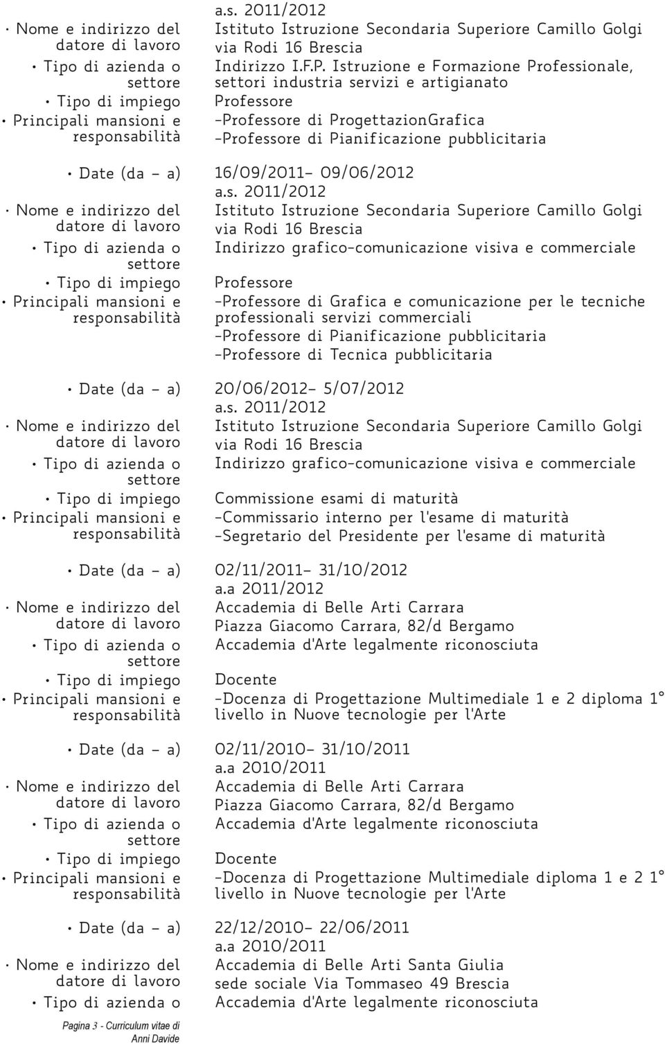 09/06/2012 Nome e indirizzo del Istituto Istruzione Secondaria Superiore Camillo Golgi datore di lavoro via Rodi 16 Brescia Tipo di azienda o Indirizzo grafico-comunicazione visiva e commerciale