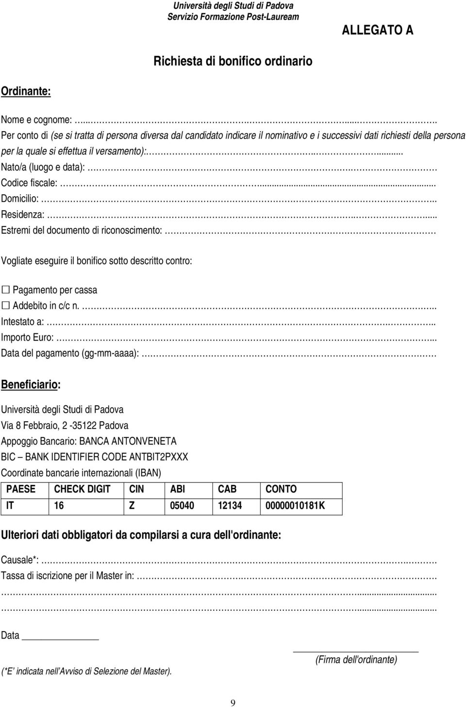 Codice fiscale:... Domicilio:.. Residenza:..... Estremi del documento di riconoscimento:. Vogliate eseguire il bonifico sotto descritto contro: Pagamento per cassa Addebito in c/c n.... Intestato a:.