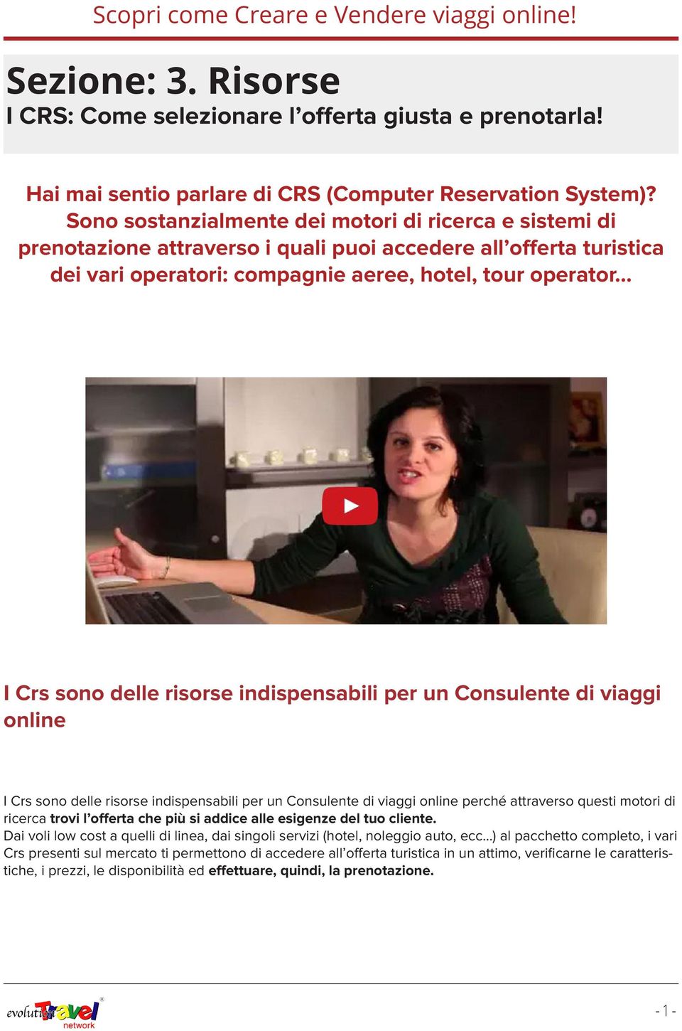 .. I Crs sono delle risorse indispensabili per un Consulente di viaggi online I Crs sono delle risorse indispensabili per un Consulente di viaggi online perché attraverso questi motori di ricerca