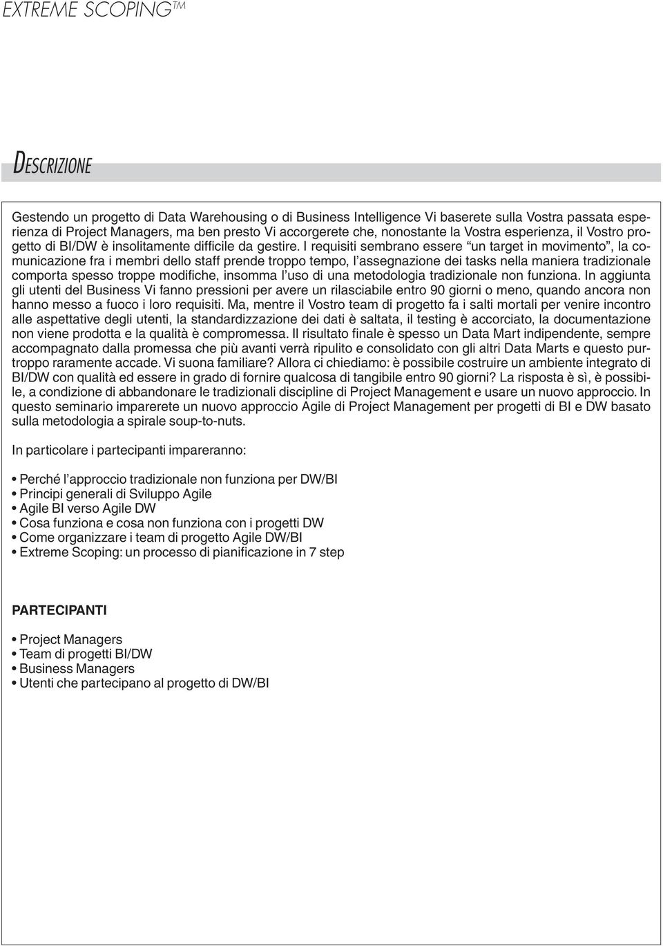 I requisiti sembrano essere un target in movimento, la comunicazione fra i membri dello staff prende troppo tempo, l assegnazione dei tasks nella maniera tradizionale comporta spesso troppe