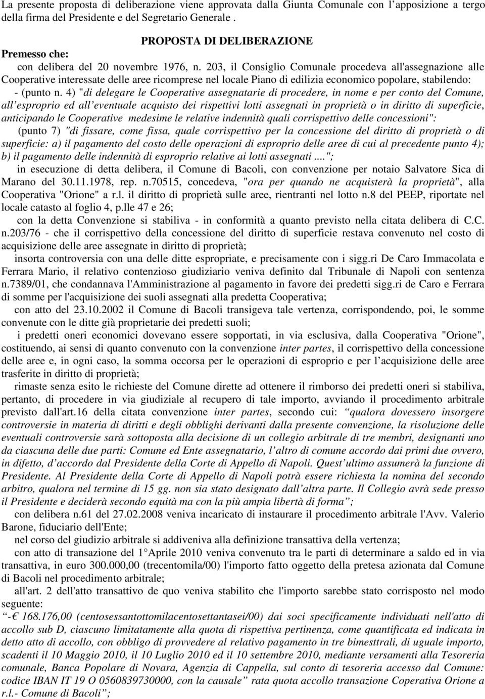 203, il Consiglio Comunale procedeva all'assegnazione alle Cooperative interessate delle aree ricomprese nel locale Piano di edilizia economico popolare, stabilendo: - (punto n.