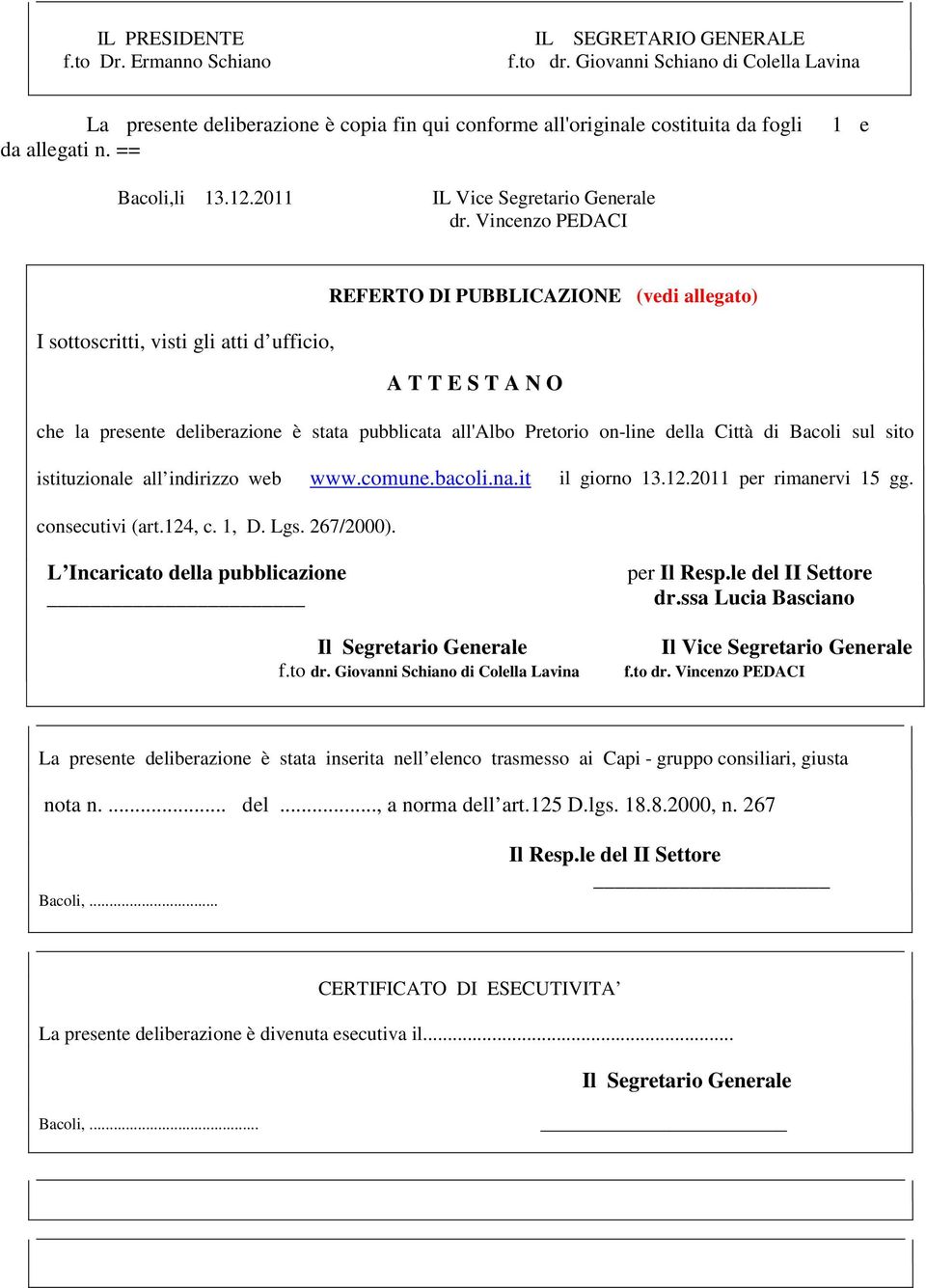 Vincenzo PEDACI REFERTO DI PUBBLICAZIONE (vedi allegato) I sottoscritti, visti gli atti d ufficio, A T T E S T A N O che la presente deliberazione è stata pubblicata all'albo Pretorio on-line della