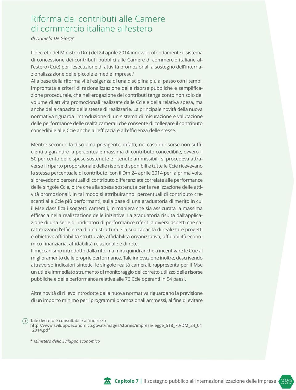 1 Alla base della riforma vi è l esigenza di una disciplina più al passo con i tempi, improntata a criteri di razionalizzazione delle risorse pubbliche e semplificazione procedurale, che nell