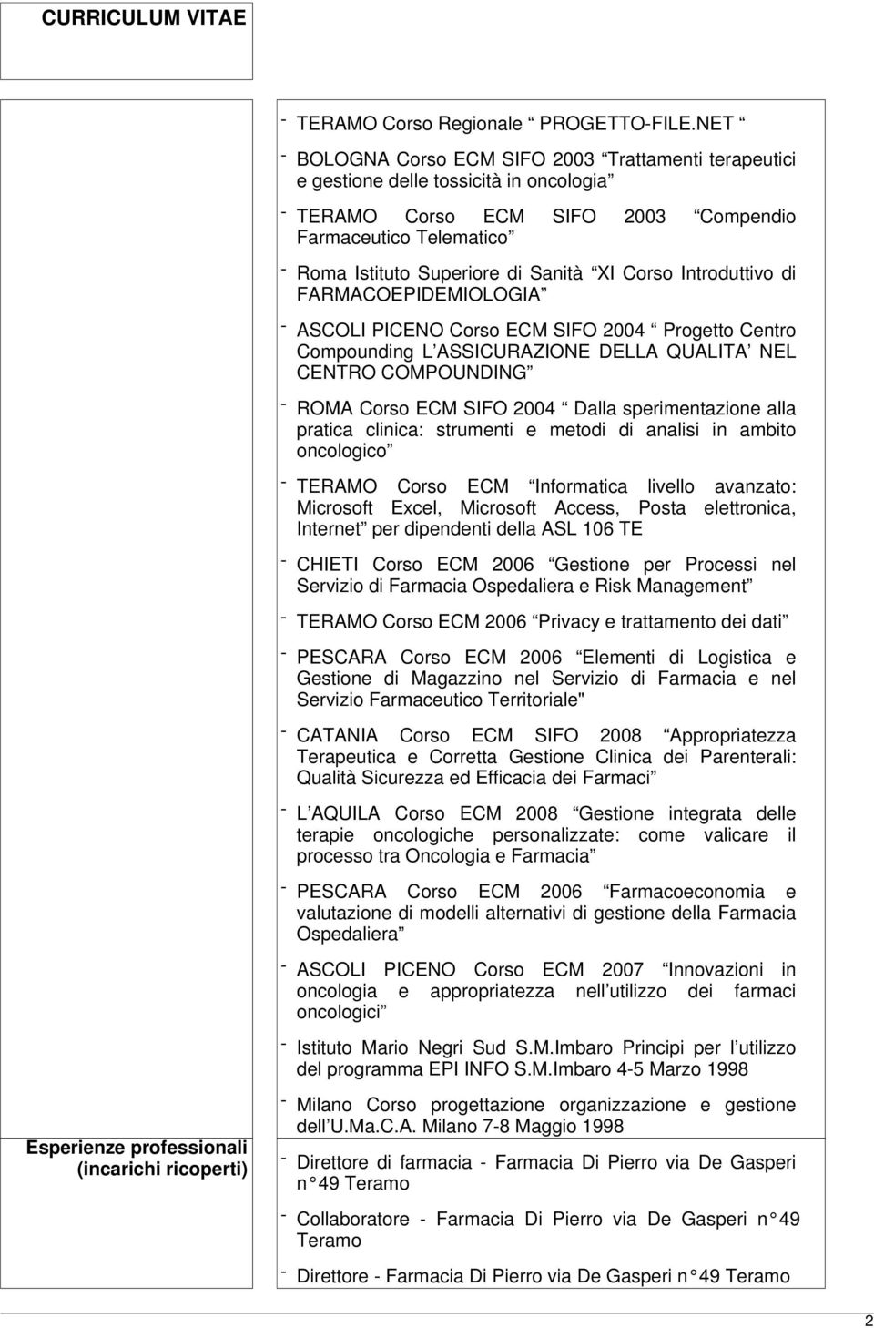 Corso Introduttivo di FARMACOEPIDEMIOLOGIA - ASCOLI PICENO Corso ECM SIFO 2004 Progetto Centro Compounding L ASSICURAZIONE DELLA QUALITA NEL CENTRO COMPOUNDING - ROMA Corso ECM SIFO 2004 Dalla