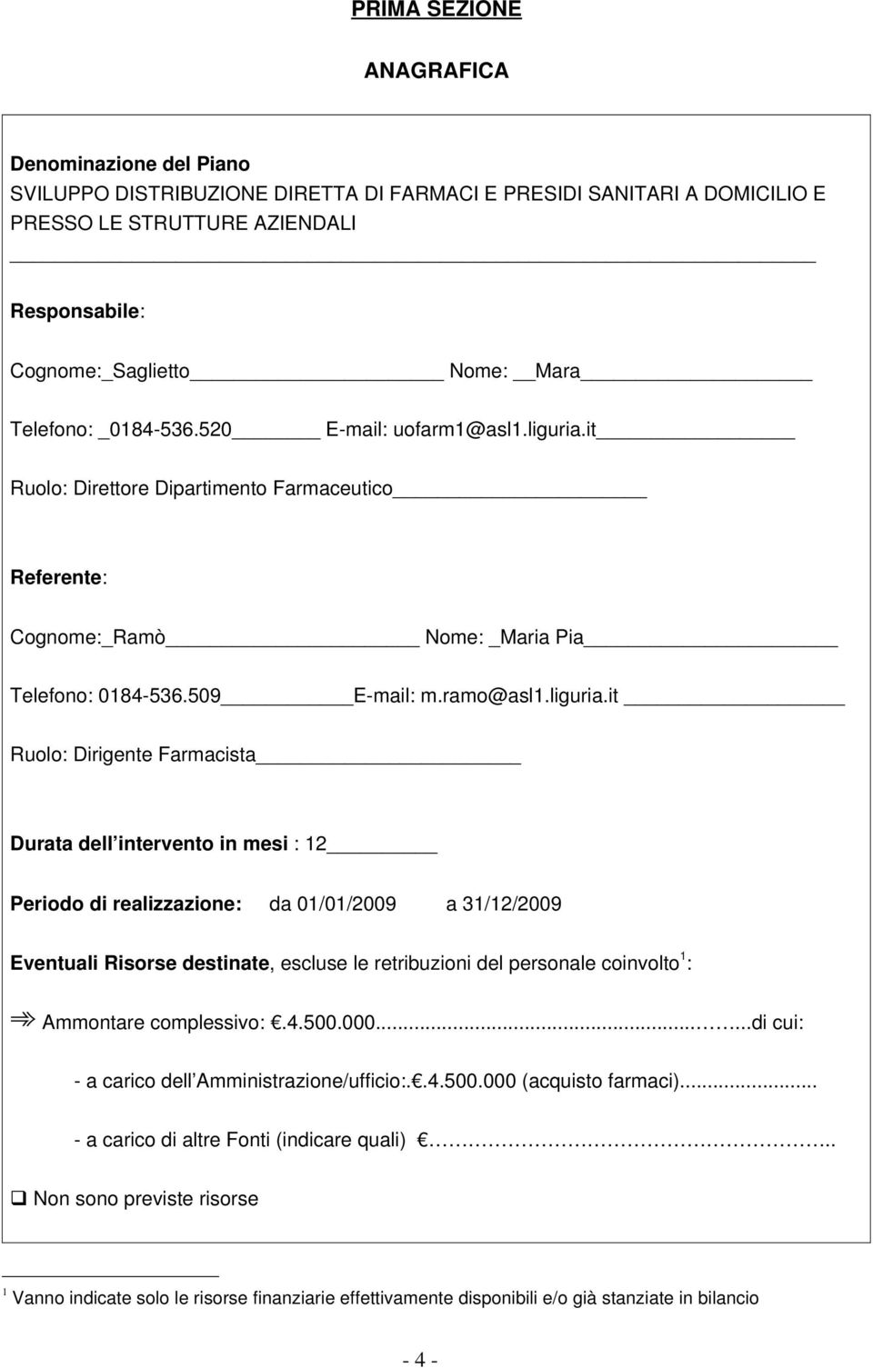 it Ruolo: Direttore Dipartimento Farmaceutico Referente: Cognome:_Ramò Nome: _Maria Pia Telefono: 0184 536.5 E mail: m.ramo@asl1.liguria.