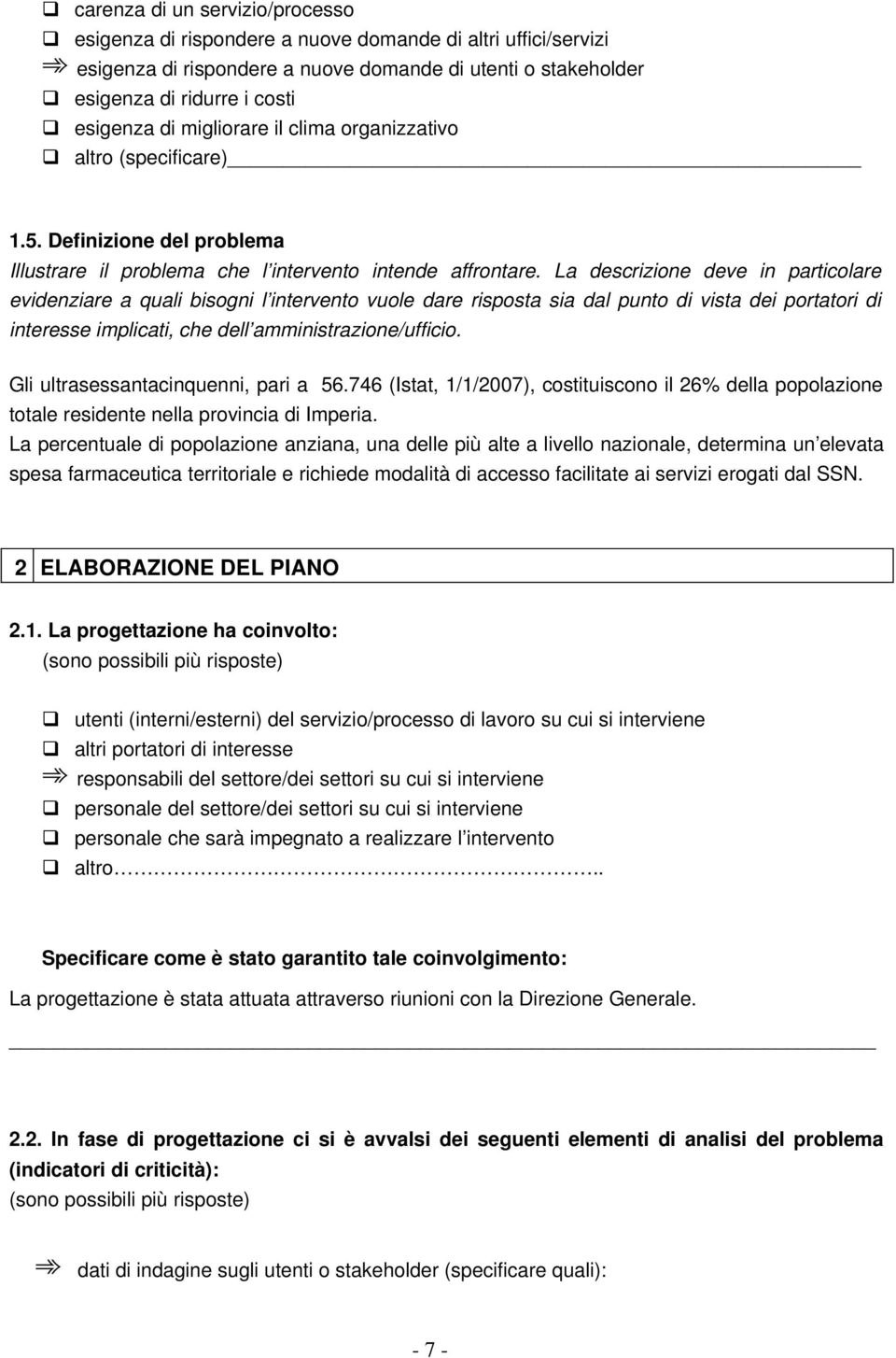 La descrizione deve in particolare evidenziare a quali bisogni l intervento vuole dare risposta sia dal punto di vista dei portatori di interesse implicati, che dell amministrazione/ufficio.