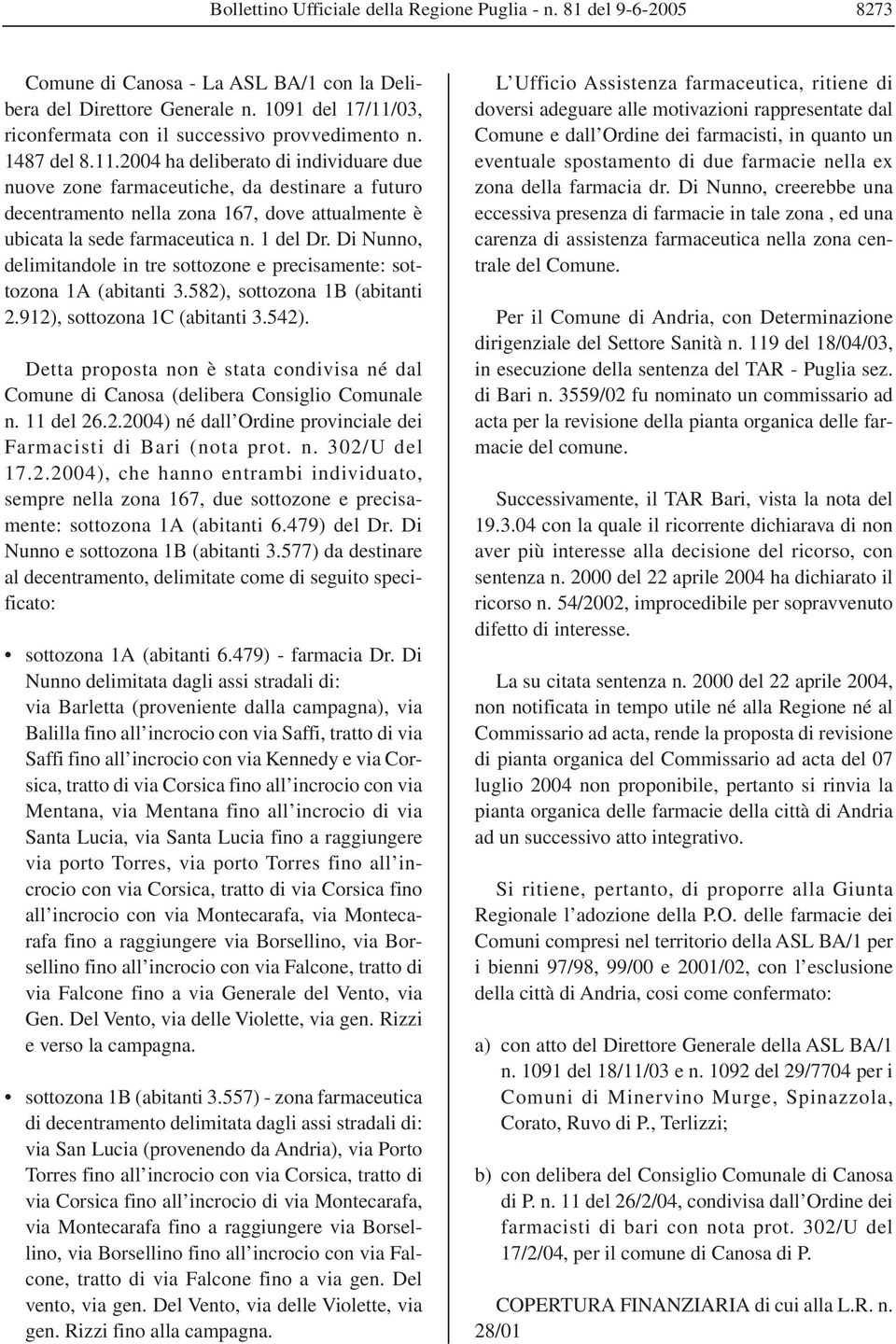 1 del Dr. Di Nunno, delimitandole in tre sottozone e precisamente: sottozona 1A (abitanti 3.582), sottozona 1B (abitanti 2.912), sottozona 1C (abitanti 3.542).