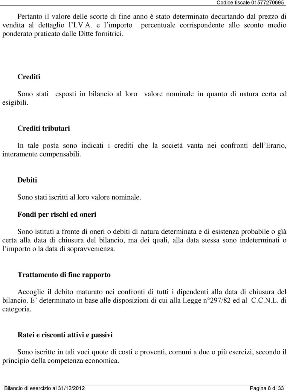 Crediti Sono stati esposti in bilancio al loro valore nominale in quanto di natura certa ed esigibili.