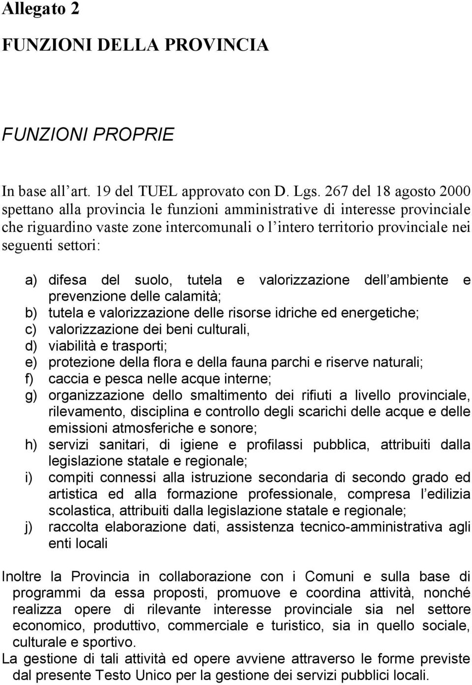 suolo, tutela e valorizzazione dell ambiente e prevenzione delle calamità; b) tutela e valorizzazione delle risorse idriche ed energetiche; c) valorizzazione dei beni culturali, d) viabilità e