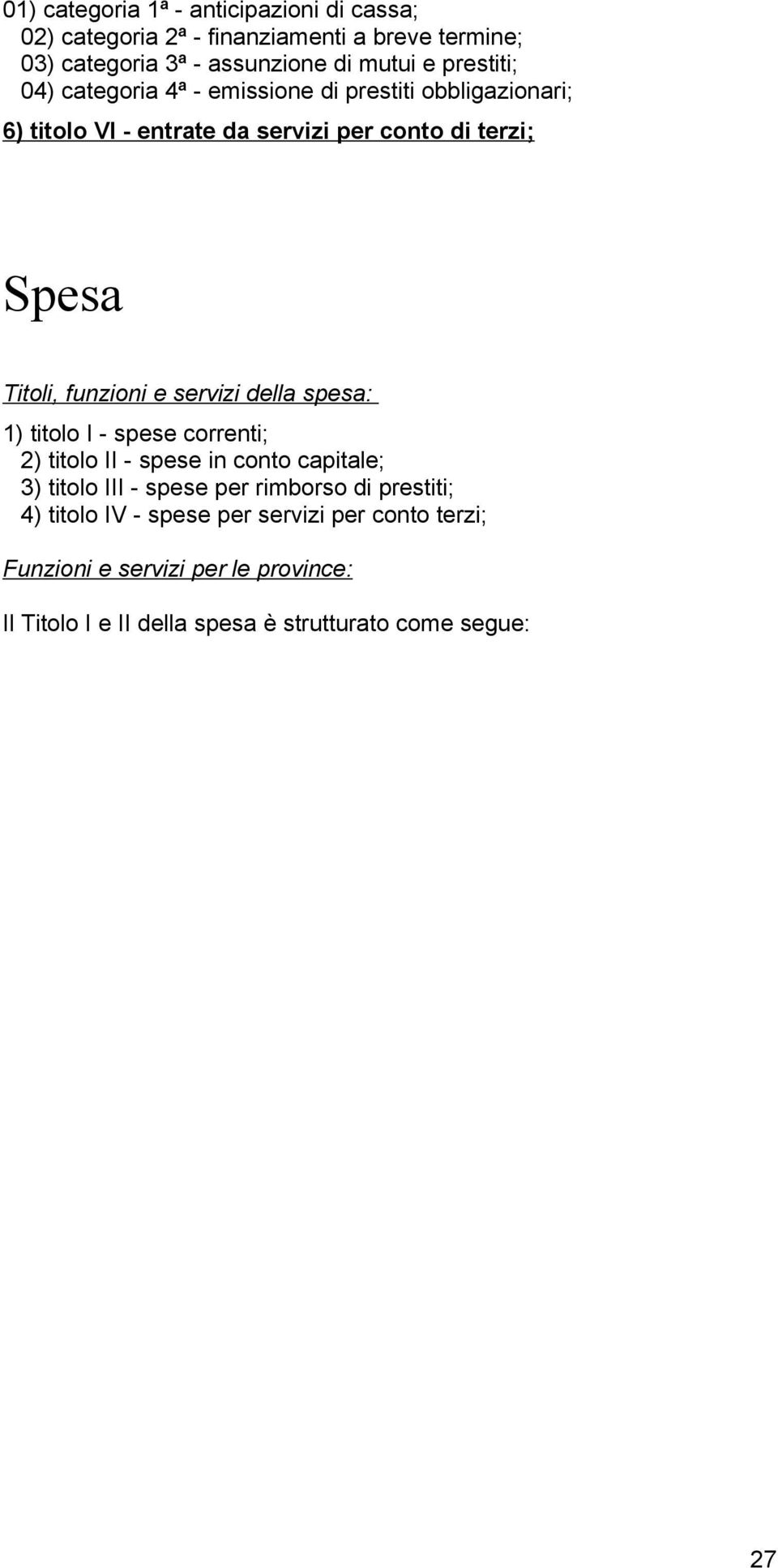 e servizi della spesa: 1) titolo I - spese correnti; 2) titolo II - spese in conto capitale; 3) titolo III - spese per rimborso di