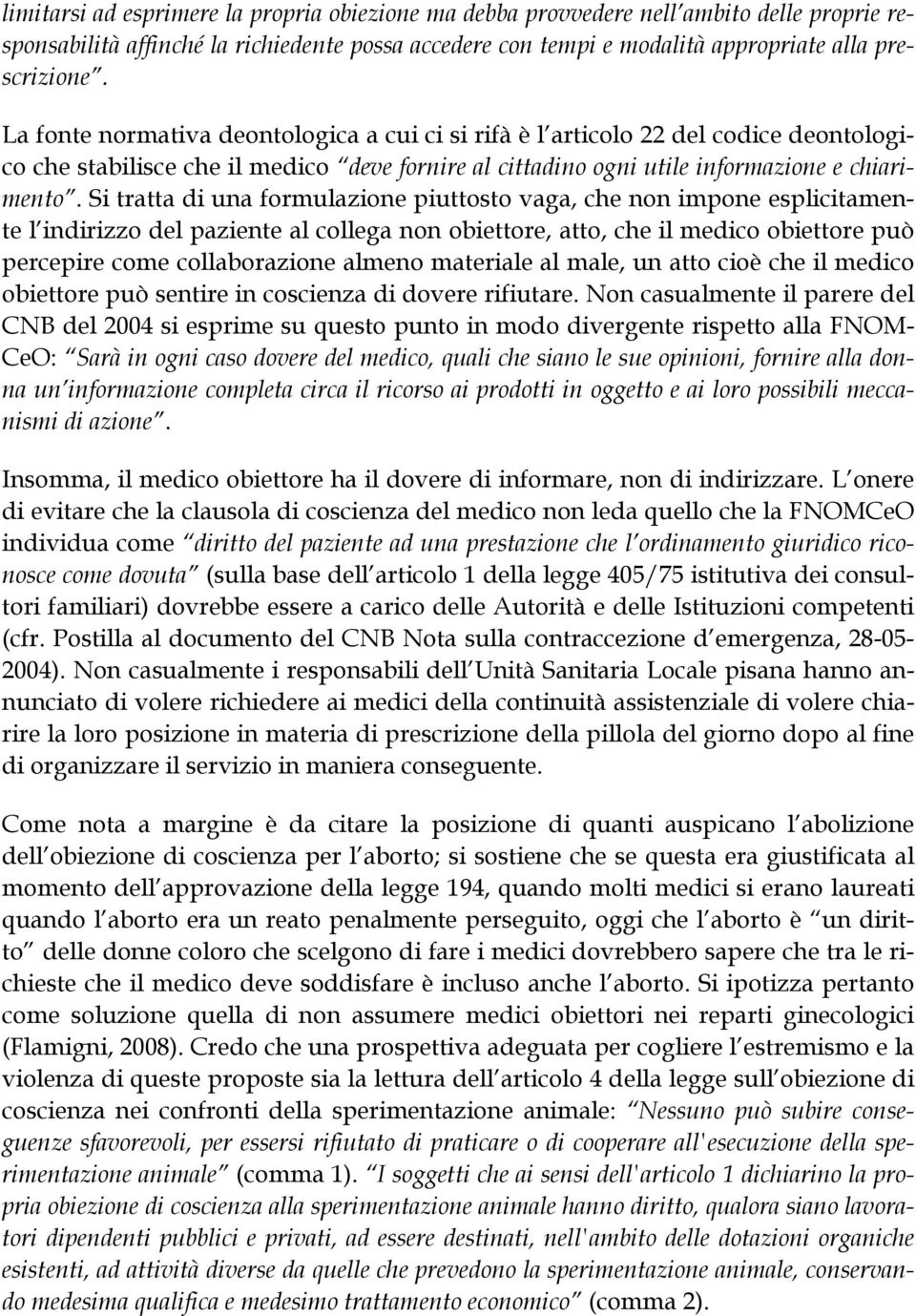 Si tratta di una formulazione piuttosto vaga, che non impone esplicitamente l indirizzo del paziente al collega non obiettore, atto, che il medico obiettore può percepire come collaborazione almeno