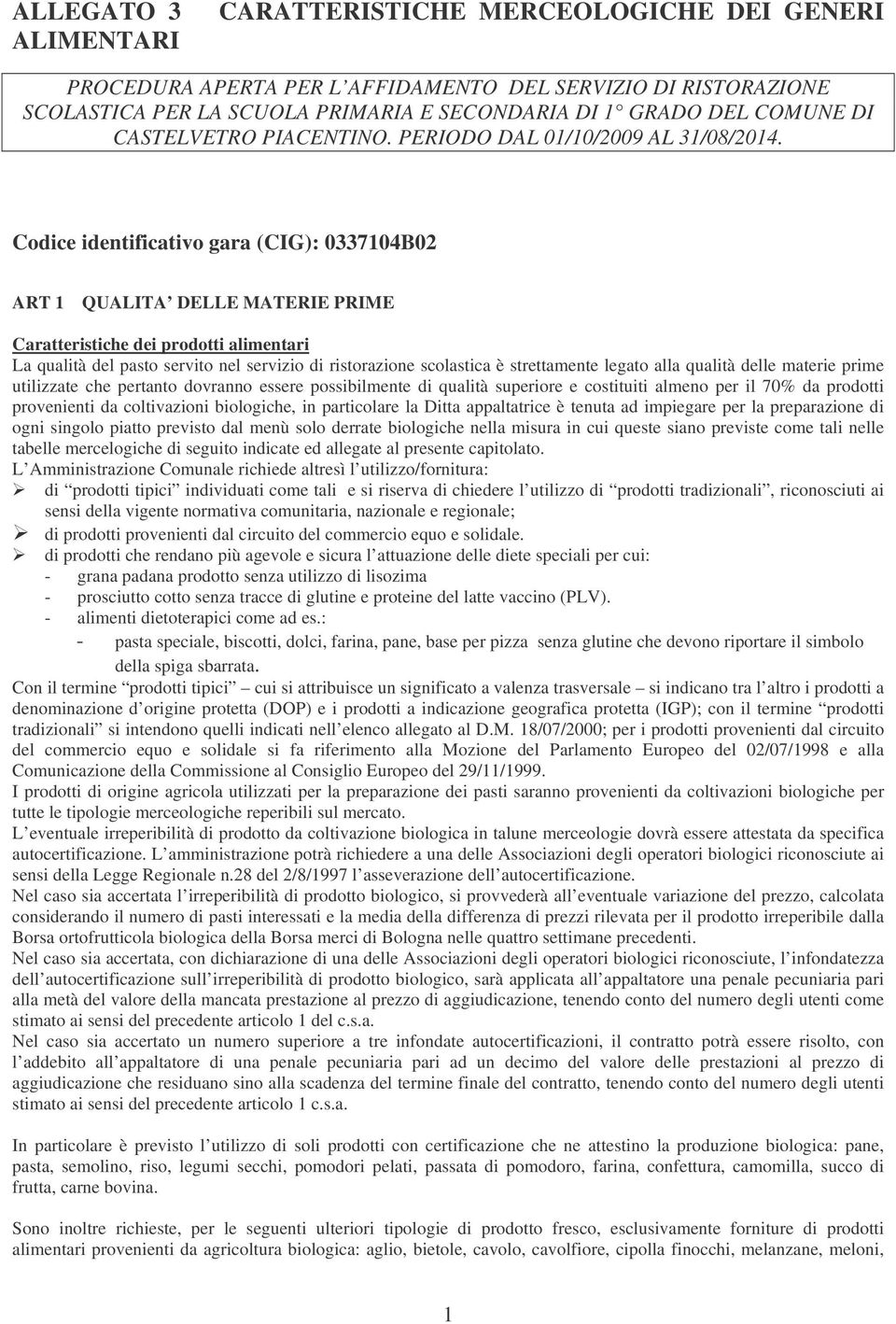 Codice identificativo gara (CIG): 0337104B02 ART 1 QUALITA DELLE MATERIE PRIME Caratteristiche dei prodotti alimentari La qualità del pasto servito nel servizio di ristorazione scolastica è