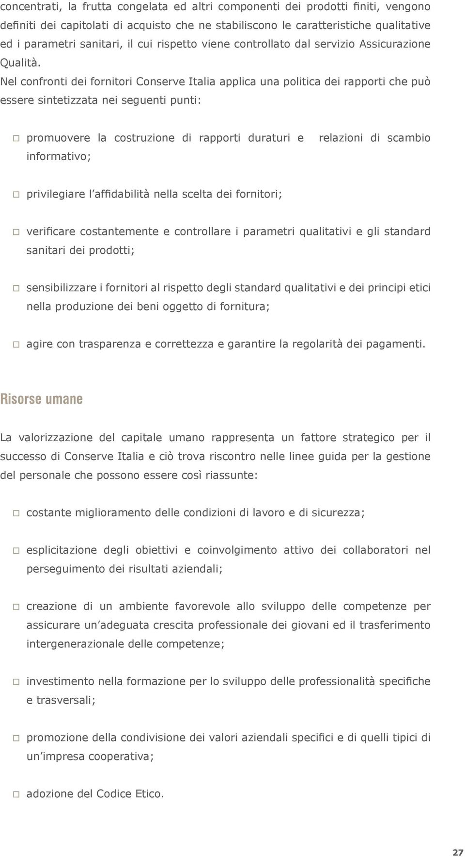 Nel confronti dei fornitori Conserve Italia applica una politica dei rapporti che può essere sintetizzata nei seguenti punti: promuovere la costruzione di rapporti duraturi e informativo; relazioni