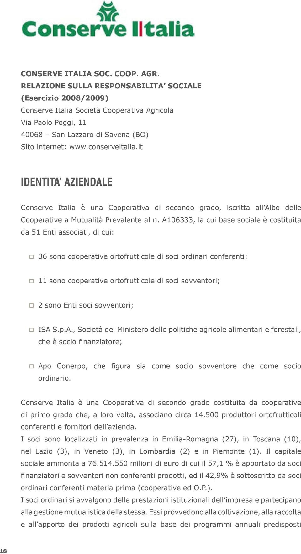 it IDENTITA AZIENDALE Conserve Italia è una Cooperativa di secondo grado, iscritta all Albo delle Cooperative a Mutualità Prevalente al n.
