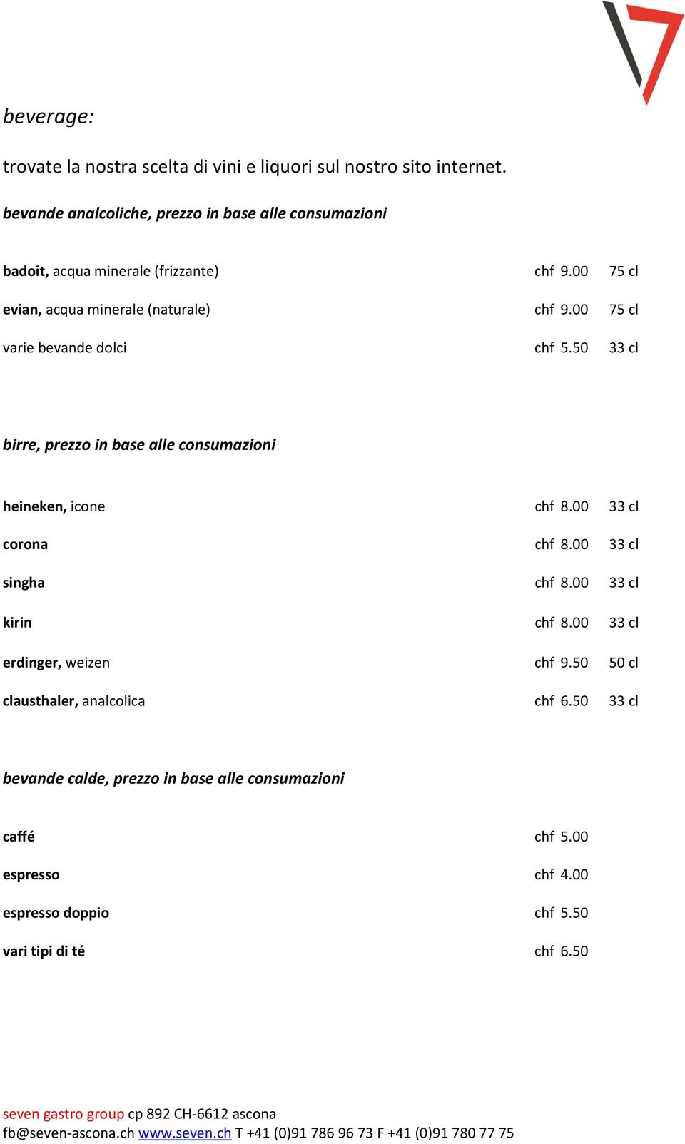 00 75 cl varie bevande dolci chf 5.50 33 cl birre, prezzo in base alle consumazioni heineken, icone chf 8.00 33 cl corona chf 8.00 33 cl singha chf 8.
