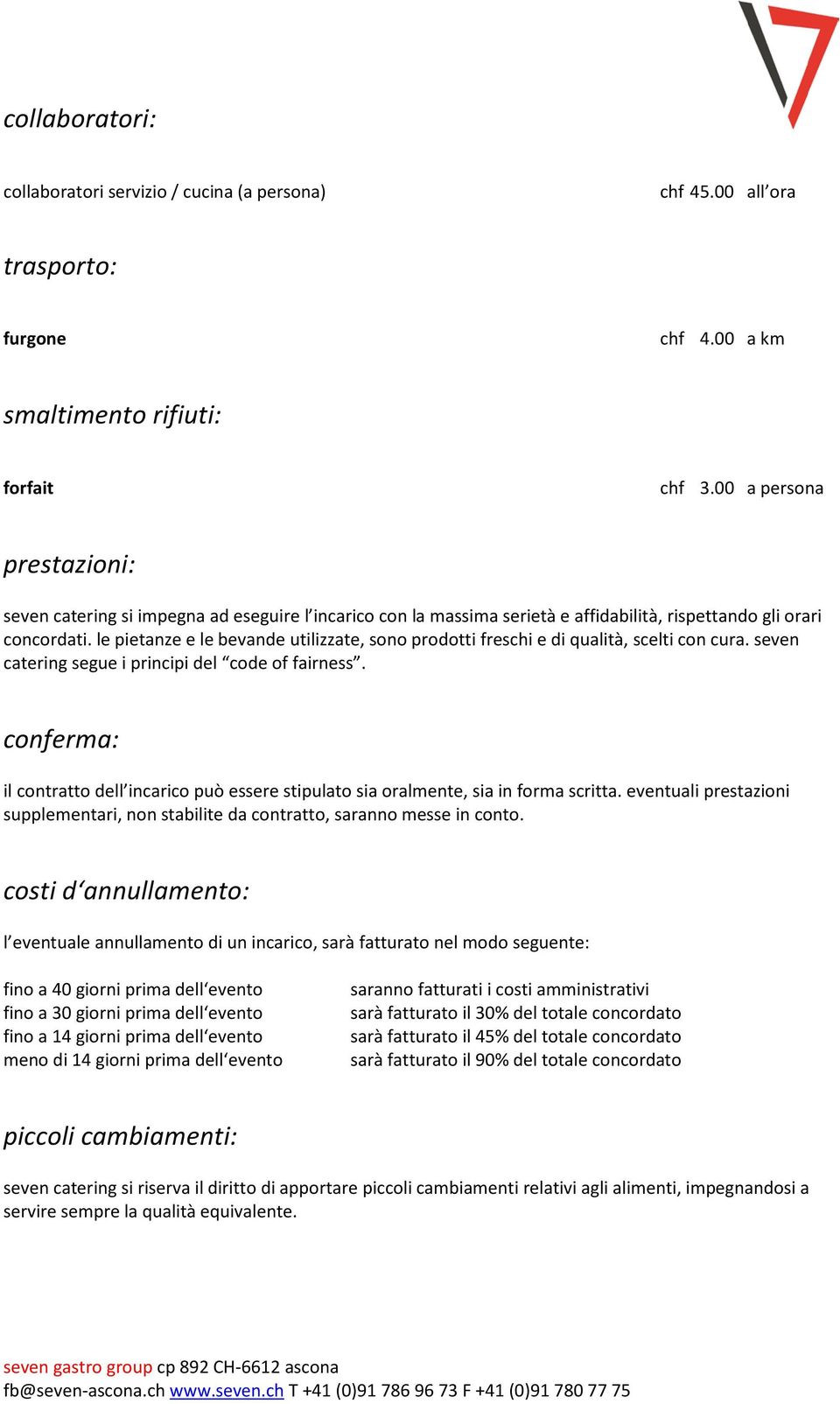 le pietanze e le bevande utilizzate, sono prodotti freschi e di qualità, scelti con cura. seven catering segue i principi del code of fairness.