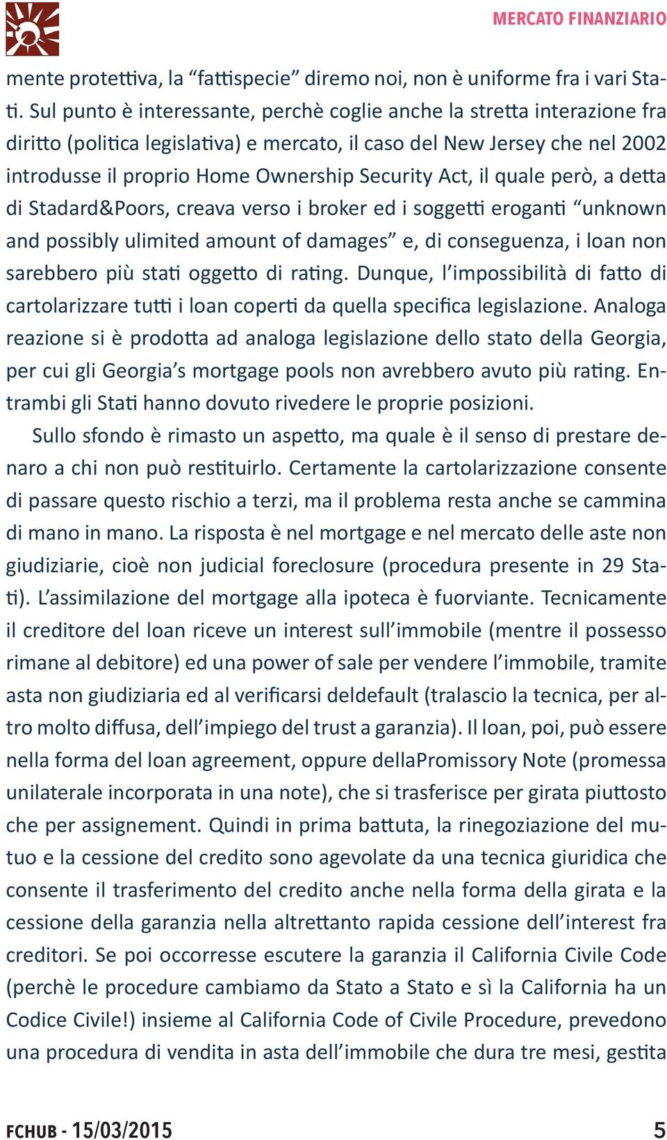 Act, il quale però, a detta di Stadard&Poors, creava verso i broker ed i soggetti eroganti unknown and possibly ulimited amount of damages e, di conseguenza, i loan non sarebbero più stati oggetto di