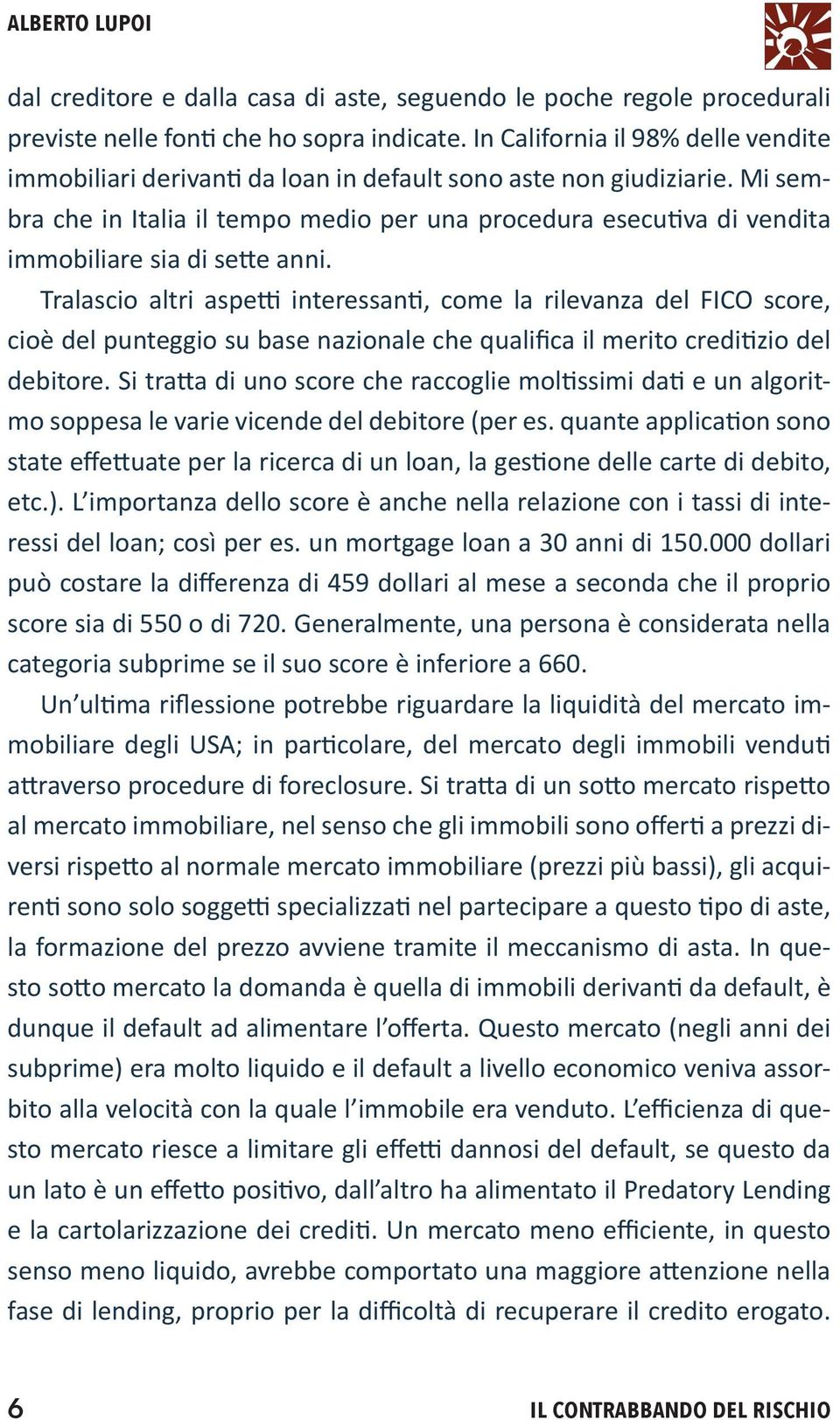 Mi sembra che in Italia il tempo medio per una procedura esecutiva di vendita immobiliare sia di sette anni.