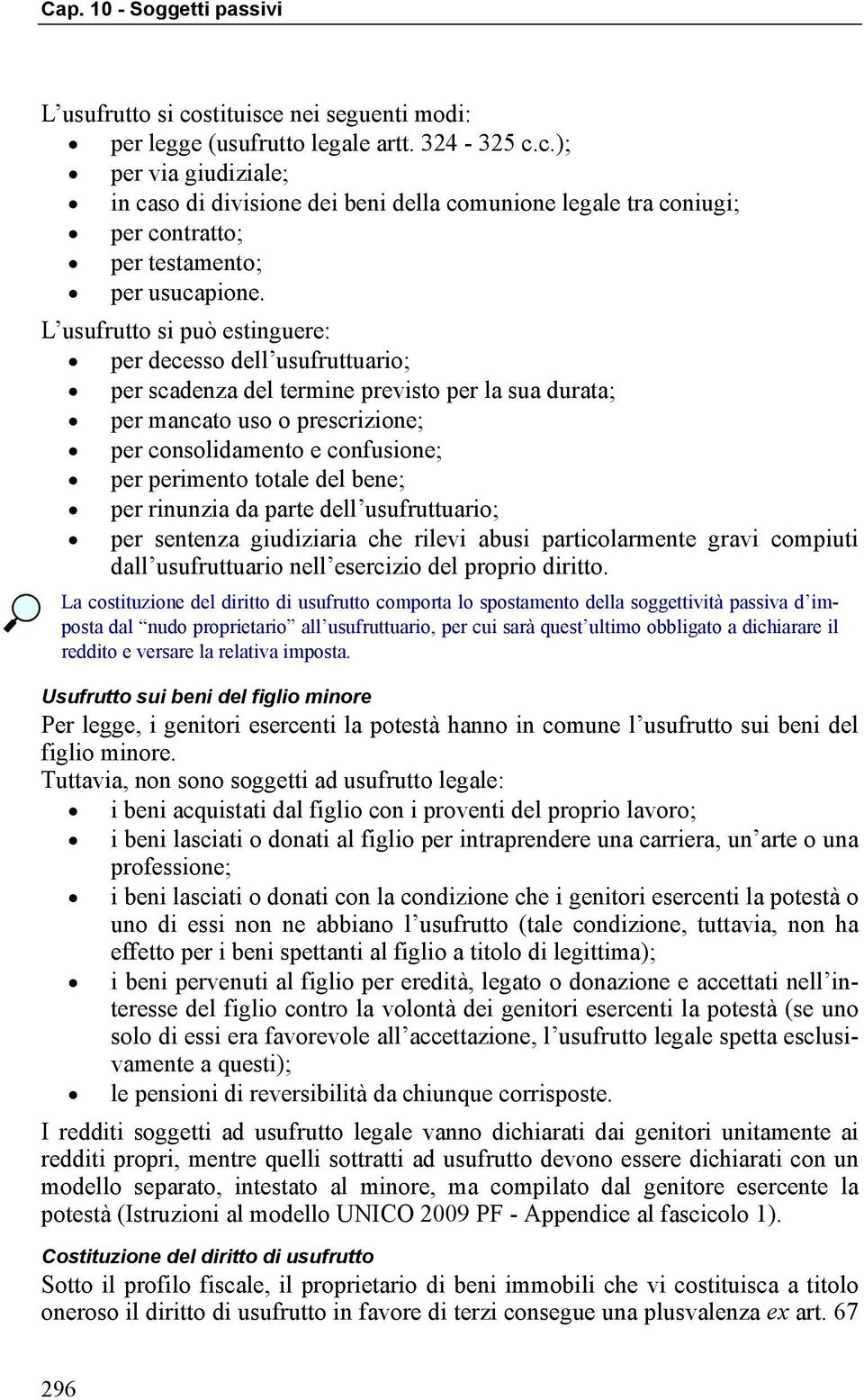 totale del bene; per rinunzia da parte dell usufruttuario; per sentenza giudiziaria che rilevi abusi particolarmente gravi compiuti dall usufruttuario nell esercizio del proprio diritto.