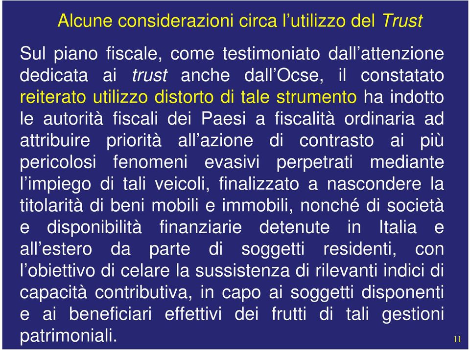 tali veicoli, finalizzato a nascondere la titolarità di beni mobili e immobili, nonché di società e disponibilità finanziarie detenute in Italia e all estero da parte di soggetti