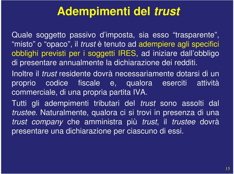 Inoltre il trust residente dovrà necessariamente dotarsi di un proprio codice fiscale e, qualora eserciti attività commerciale, di una propria partita IVA.