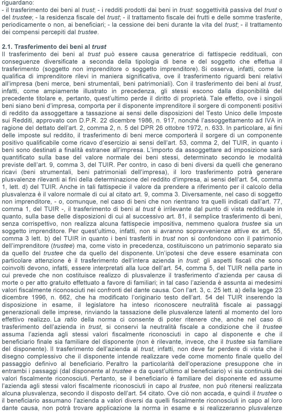 Trasferimento dei beni al trust Il trasferimento dei beni al trust può essere causa generatrice di fattispecie reddituali, con conseguenze diversificate a seconda della tipologia di bene e del