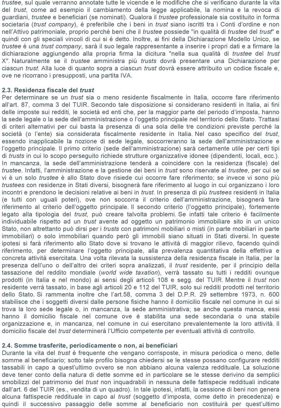 Qualora il trustee professionale sia costituito in forma societaria (trust company), è preferibile che i beni in trust siano iscritti tra i Conti d ordine e non nell Attivo patrimoniale, proprio