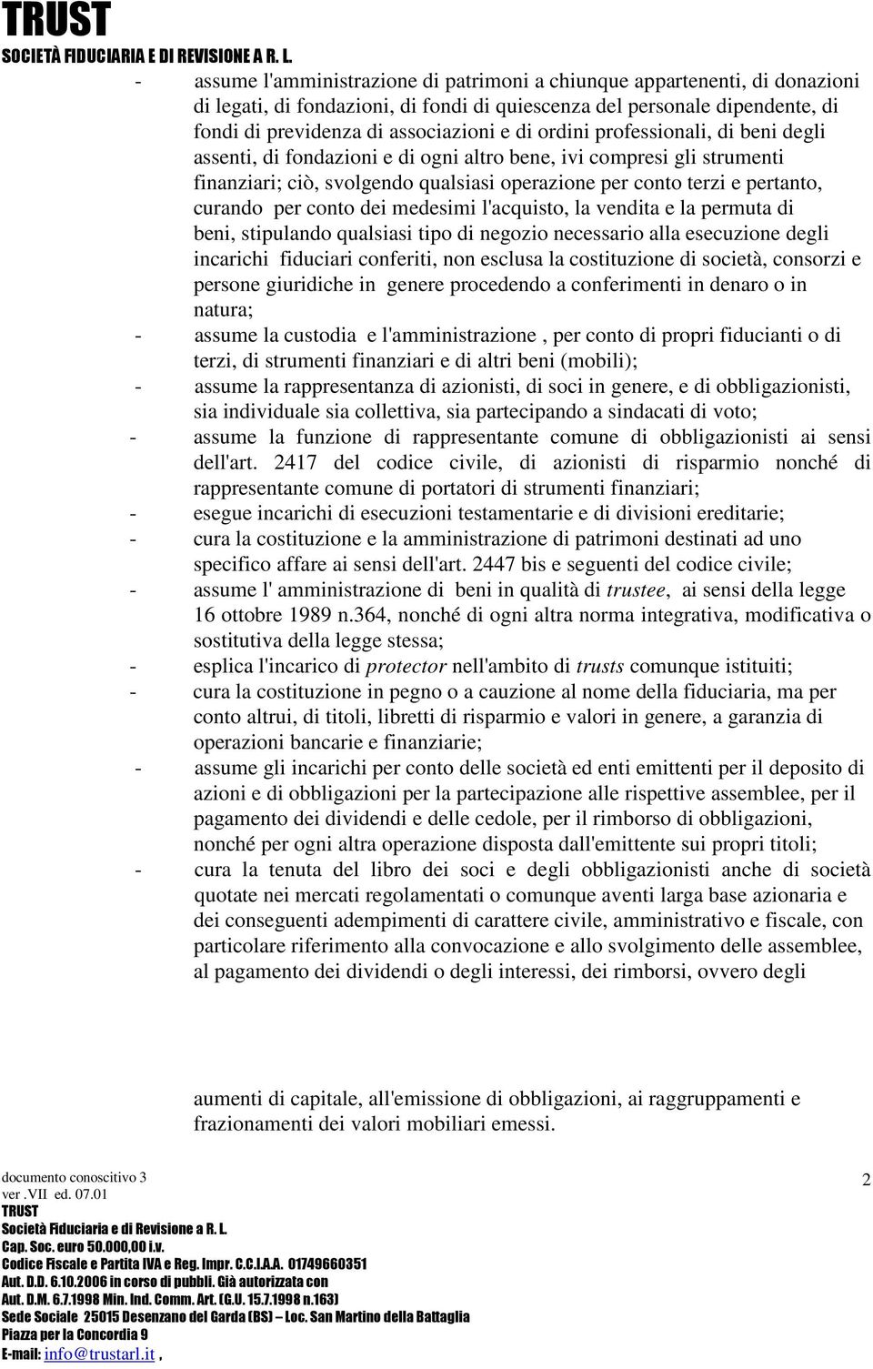 conto dei medesimi l'acquisto, la vendita e la permuta di beni, stipulando qualsiasi tipo di negozio necessario alla esecuzione degli incarichi fiduciari conferiti, non esclusa la costituzione di